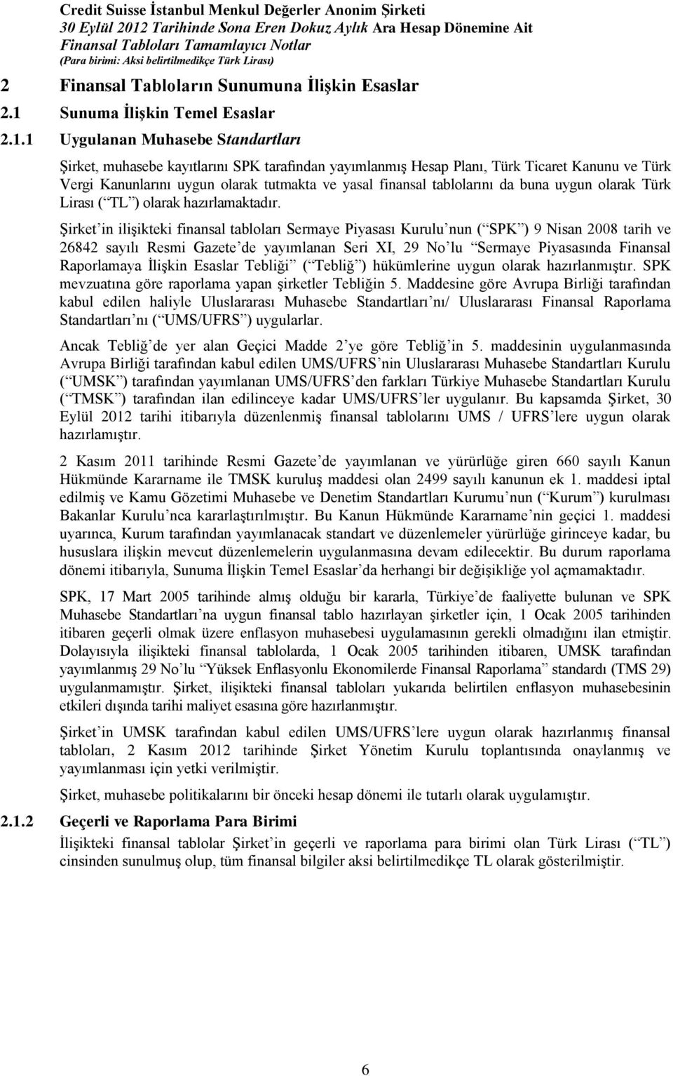 1 Uygulanan Muhasebe Standartları Şirket, muhasebe kayıtlarını SPK tarafından yayımlanmış Hesap Planı, Türk Ticaret Kanunu ve Türk Vergi Kanunlarını uygun olarak tutmakta ve yasal finansal