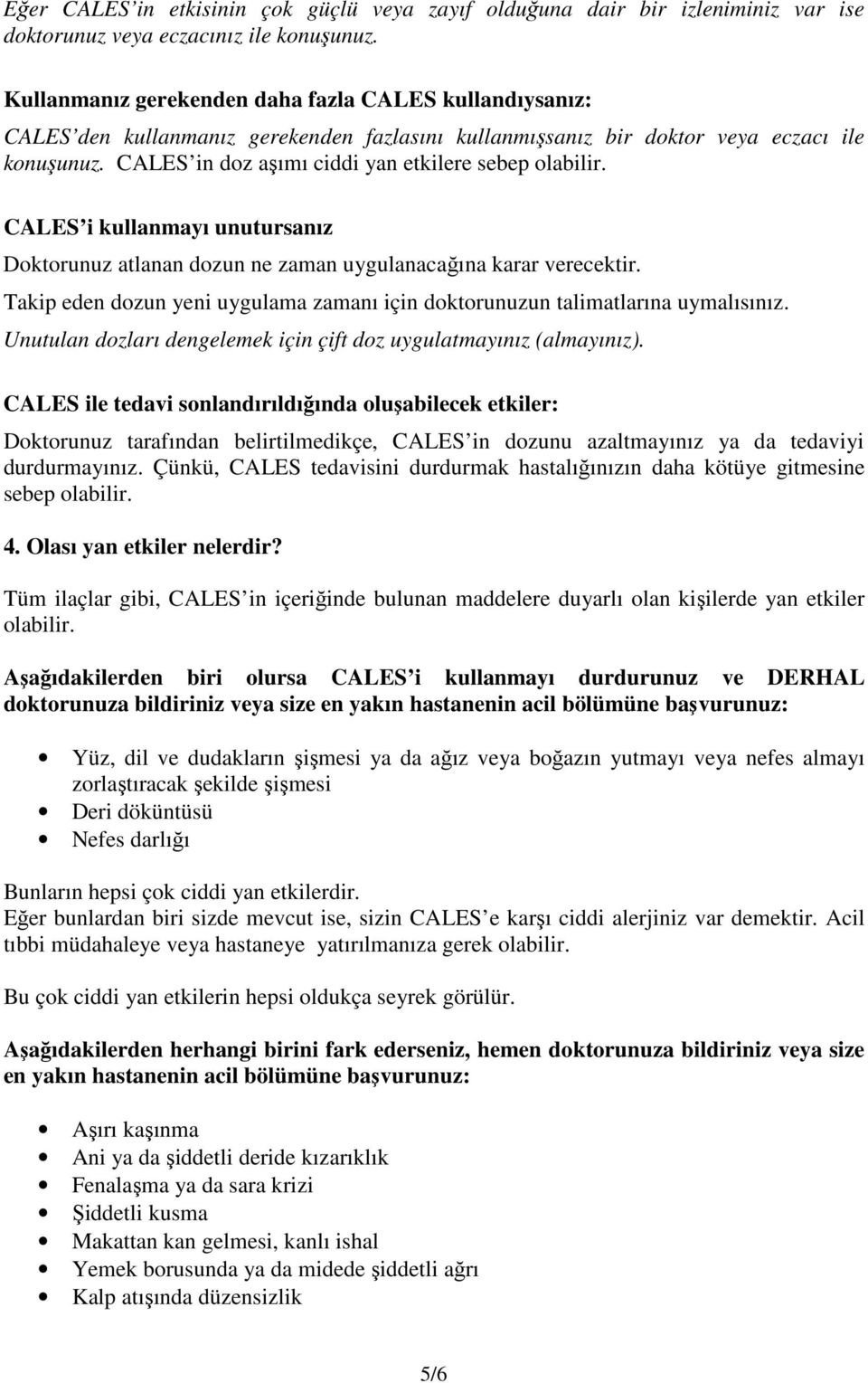 CALES in doz aşımı ciddi yan etkilere sebep olabilir. CALES i kullanmayı unutursanız Doktorunuz atlanan dozun ne zaman uygulanacağına karar verecektir.