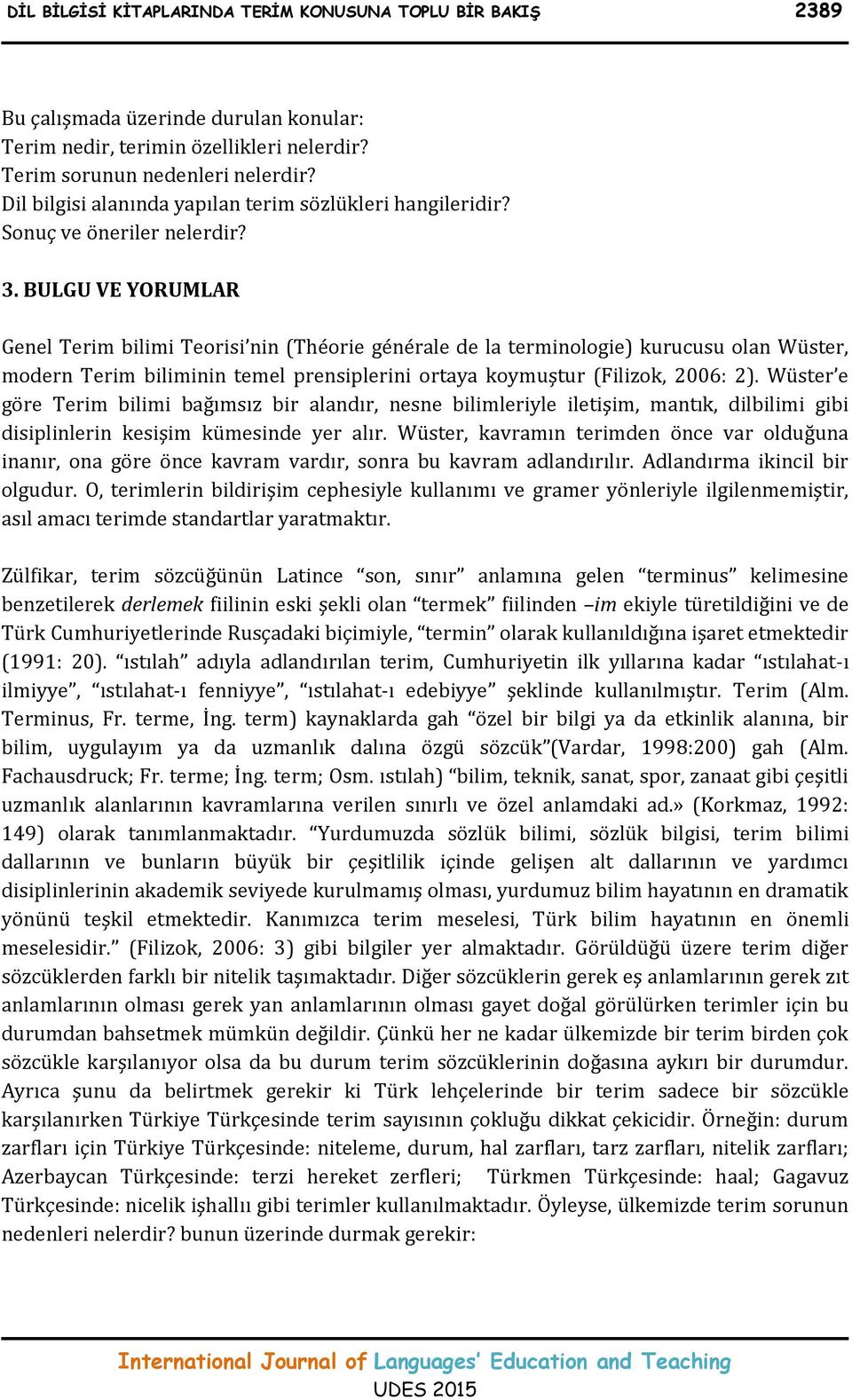 BULGU VE YORUMLAR Genel Terim bilimi Teorisi nin (Théorie générale de la terminologie) kurucusu olan Wüster, modern Terim biliminin temel prensiplerini ortaya koymuştur (Filizok, 2006: 2).