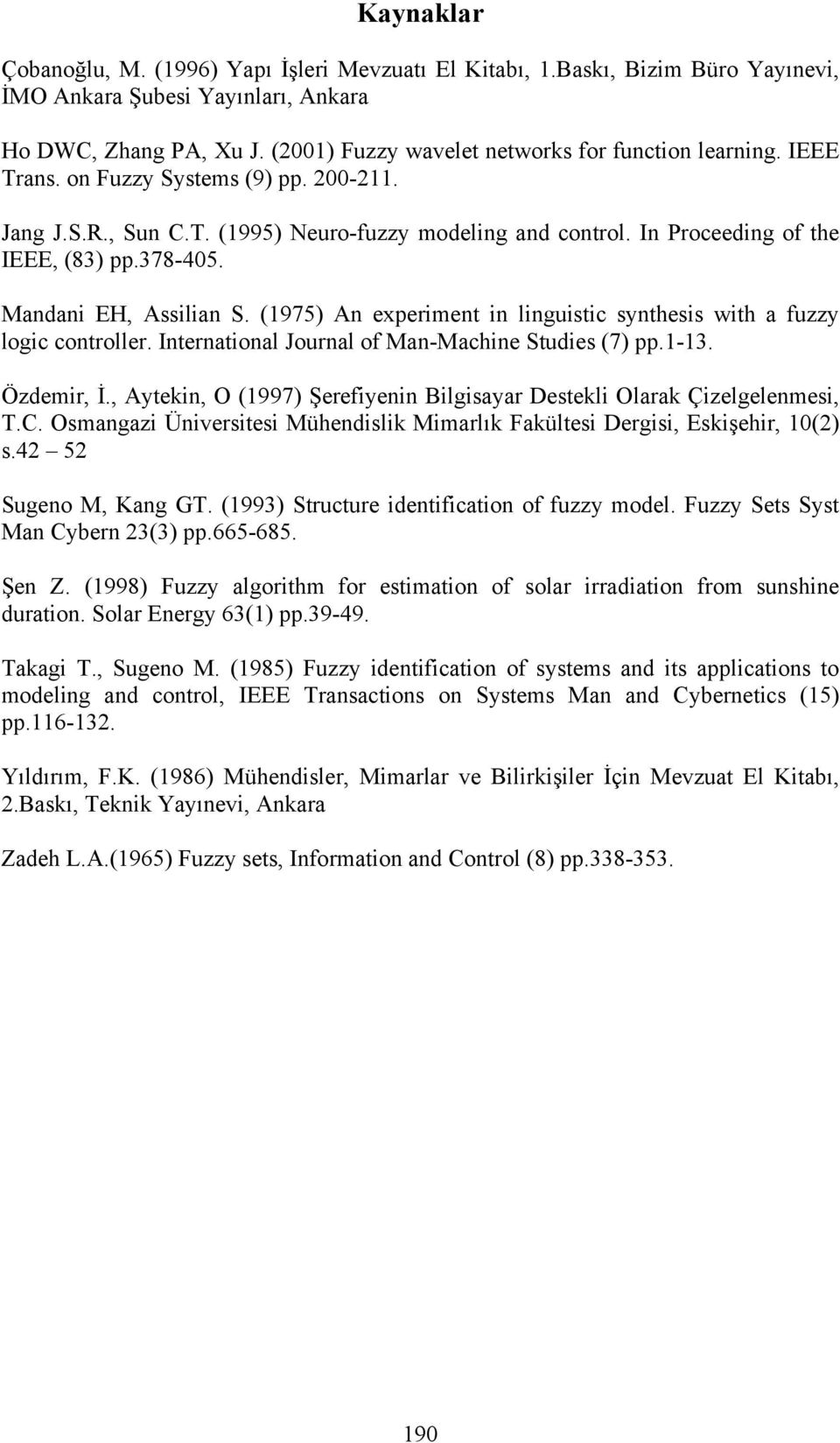 378-405. Mandani EH, Assilian S. (1975) An experiment in linguistic synthesis with a fuzzy logic controller. International Journal of Man-Machine Studies (7) pp.1-13. Özdemir, İ.