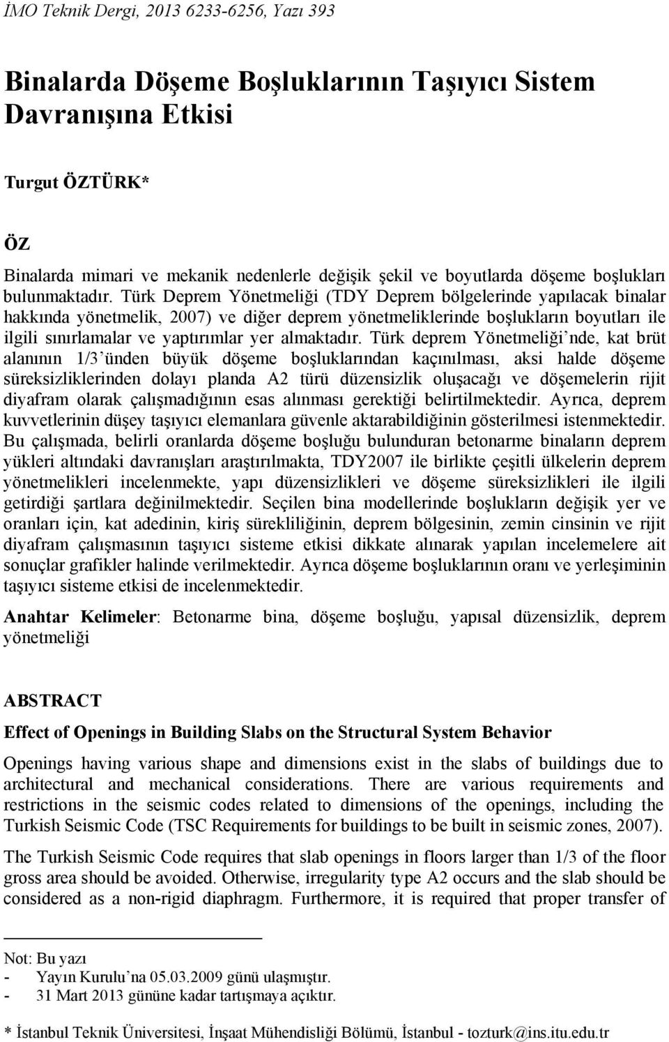 Türk Deprem Yönetmeliği (TDY Deprem bölgelerinde yapılacak binalar hakkında yönetmelik, ) ve diğer deprem yönetmeliklerinde boşlukların boyutları ile ilgili sınırlamalar ve yaptırımlar yer almaktadır.