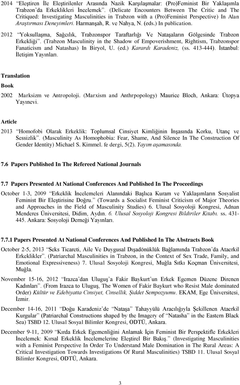 ) In publication. 2012 Yoksullaşma, Sağcılık, Trabzonspor Taraftarlığı Ve Nataşaların Gölgesinde Trabzon Erkekliği.