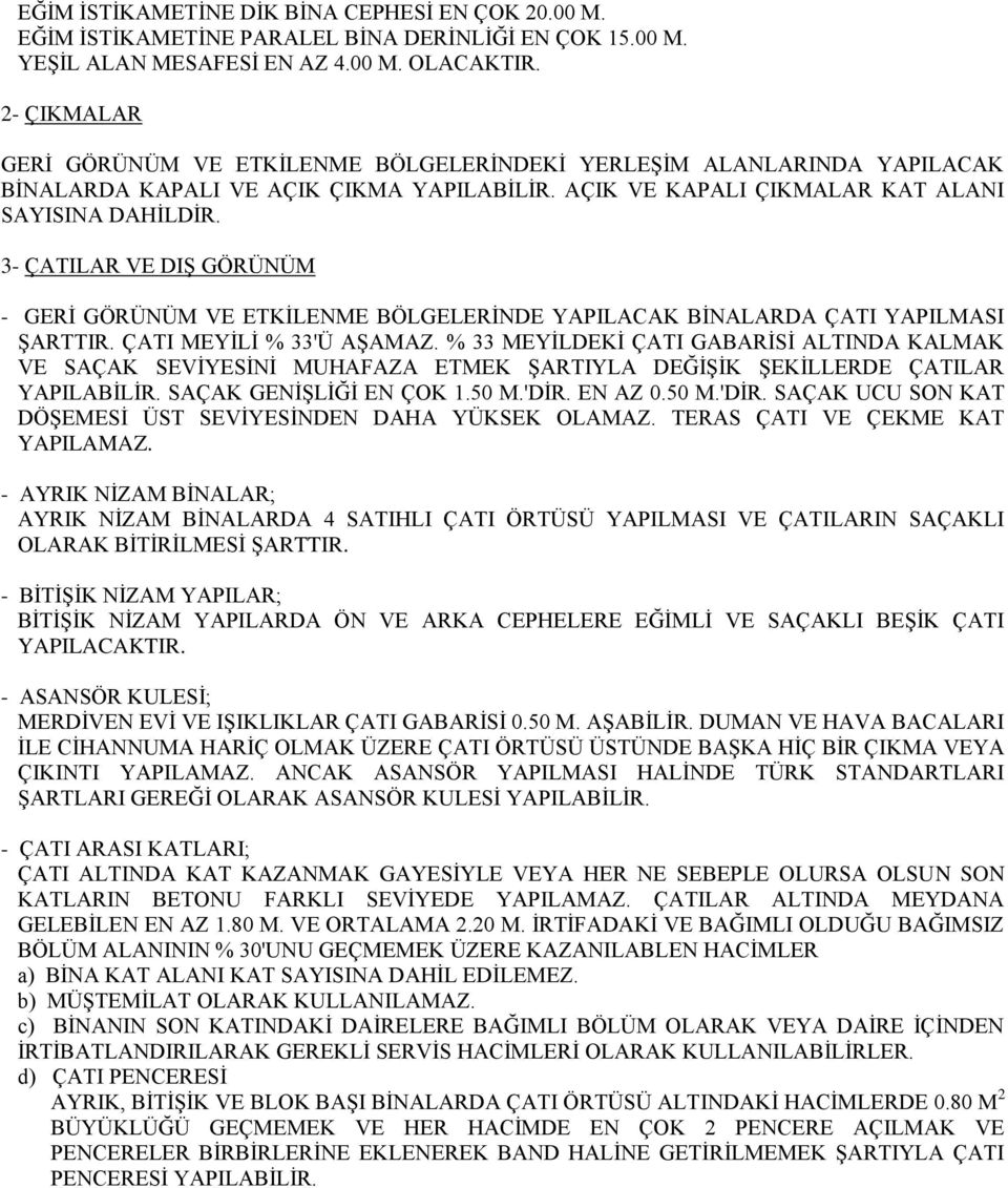 3- ÇATILAR VE DIŞ GÖRÜNÜM - GERİ GÖRÜNÜM VE ETKİLENME BÖLGELERİNDE YAPILACAK BİNALARDA ÇATI YAPILMASI ŞARTTIR. ÇATI MEYİLİ % 33'Ü AŞAMAZ.