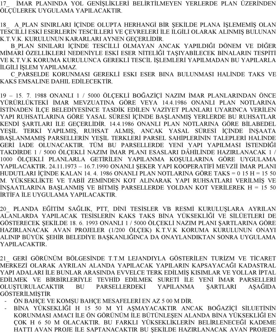 B_PLAN SINILARI İÇİNDE TESCİLLİ OLMAYAN ANCAK YAPILDIĞI DÖNEM VE DİĞER MİMARİ ÖZELLİKLERİ NEDENİYLE ESKİ ESER NİTELİĞİ TAŞIYABİLECEK BİNALARIN TESPİTİ VE K.T.V.K KORUMA KURULUNCA GEREKLİ TESCİL İŞLEMLERİ YAPILMADAN BU YAPILARLA İLGİLİ İŞLEM YAPILAMAZ.