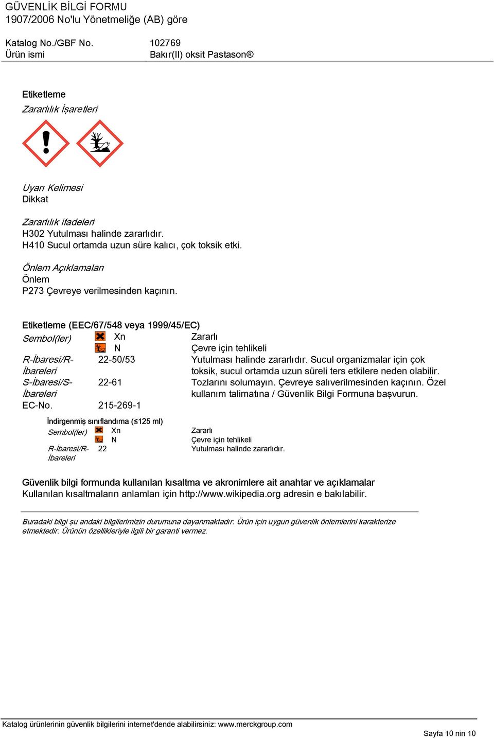 Etiketleme (EEC/67/548 veya 1999/45/EC) Sembol(ler) Xn N Zararlı Çevre için tehlikeli R-İbaresi/R- İbareleri 22-50/53 Yutulması halinde zararlıdır.