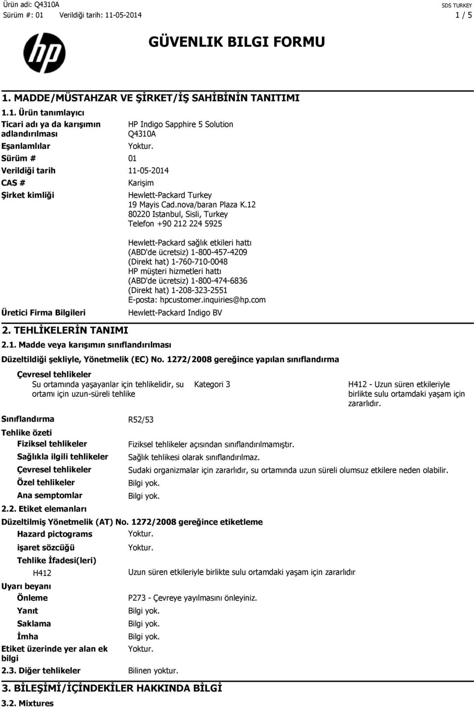 12 80220 Istanbul, Sisli, Turkey Telefon +90 212 224 5925 Üretici Firma Bilgileri Hewlett-Packard sağlık etkileri hattı (ABD'de ücretsiz) 1-800-457-4209 (Direkt hat) 1-760-710-0048 HP müşteri