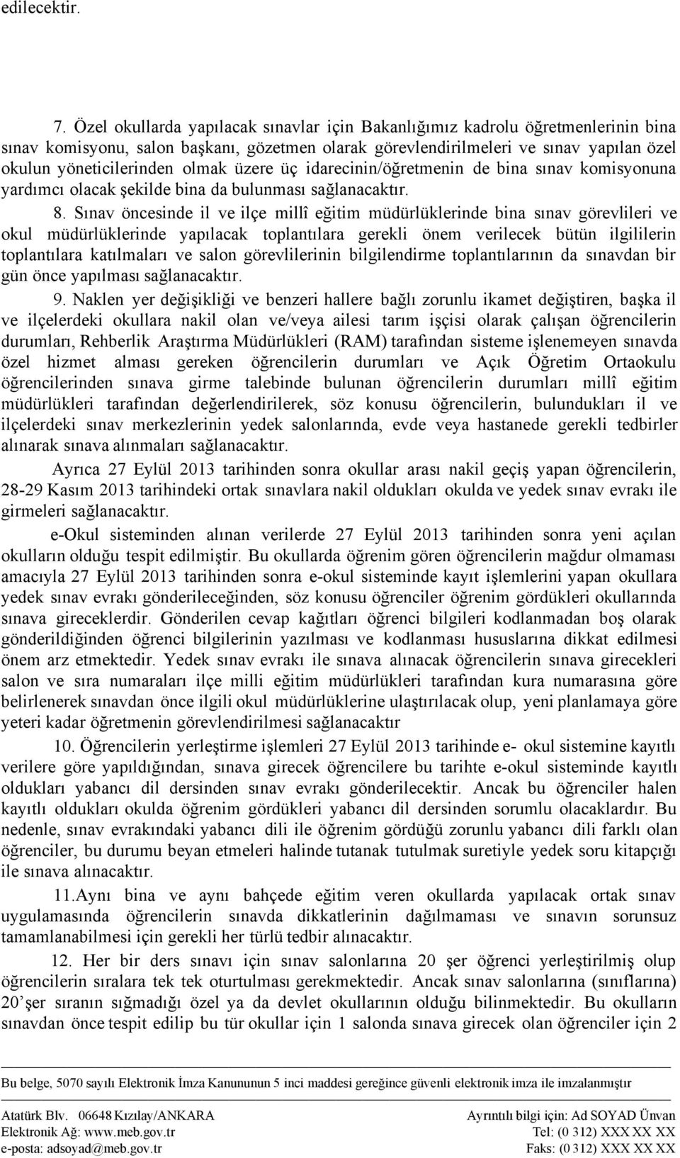 olmak üzere üç idarecinin/öğretmenin de bina sınav komisyonuna yardımcı olacak şekilde bina da bulunması sağlanacaktır. 8.