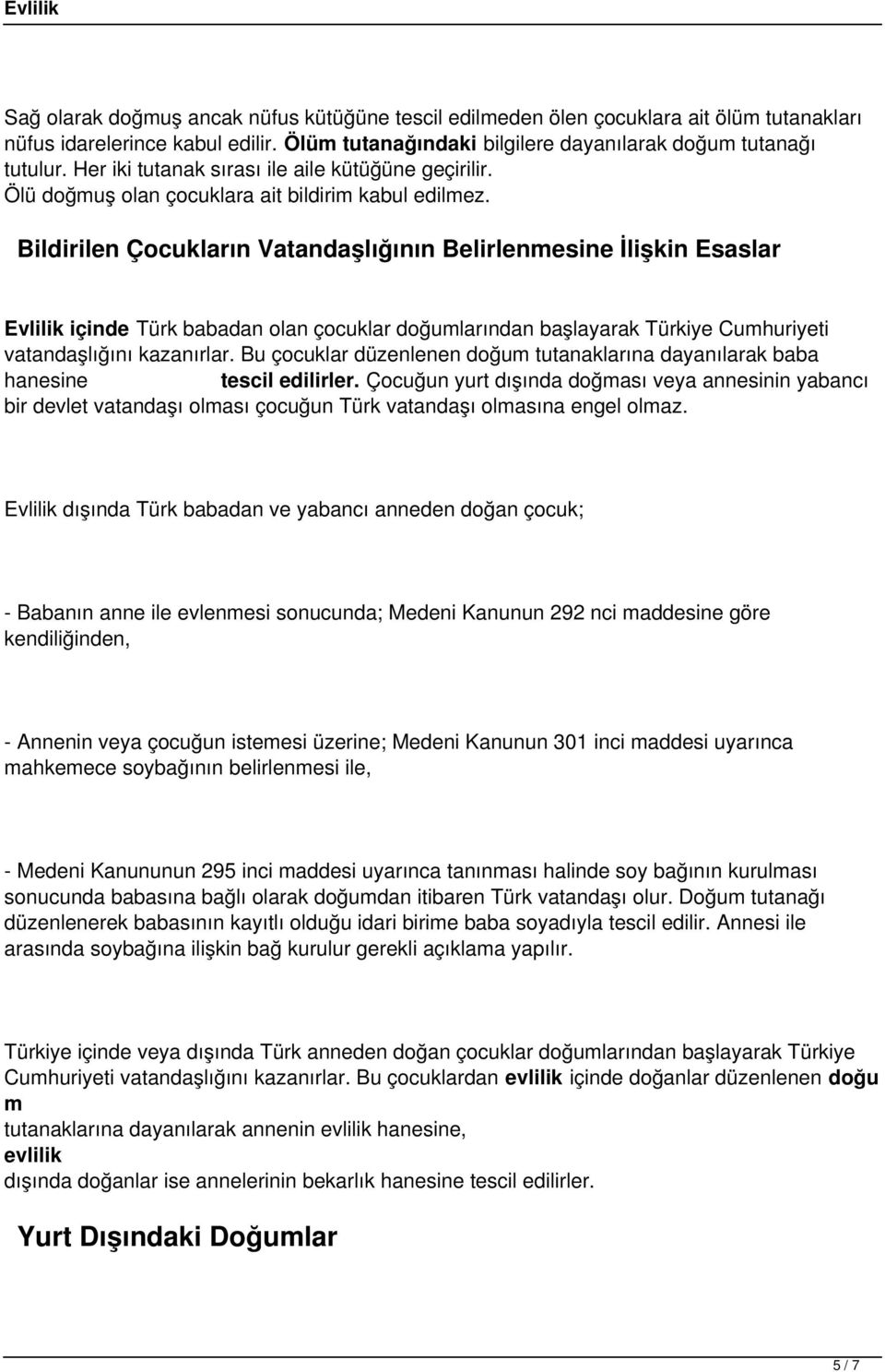 Bildirilen Çocukların Vatandaşlığının Belirlenmesine İlişkin Esaslar Evlilik içinde Türk babadan olan çocuklar doğumlarından başlayarak Türkiye Cumhuriyeti vatandaşlığını kazanırlar.