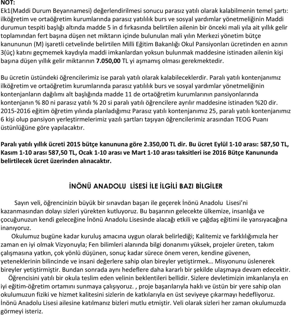 yılın Merkezi yönetim bütçe kanununun (M) işaretli cetvelinde belirtilen Milli Eğitim Bakanlığı Okul Pansiyonları ücretinden en azının 3(üç) katını geçmemek kaydıyla maddi imkanlardan yoksun bulunmak