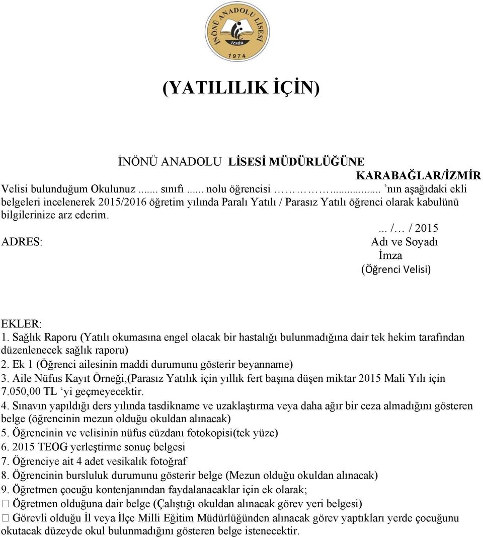 ... / / 2015 ADRES: Adı ve Soyadı İmza (Öğrenci Velisi) EKLER: 1. Sağlık Raporu (Yatılı okumasına engel olacak bir hastalığı bulunmadığına dair tek hekim tarafından düzenlenecek sağlık raporu) 2.