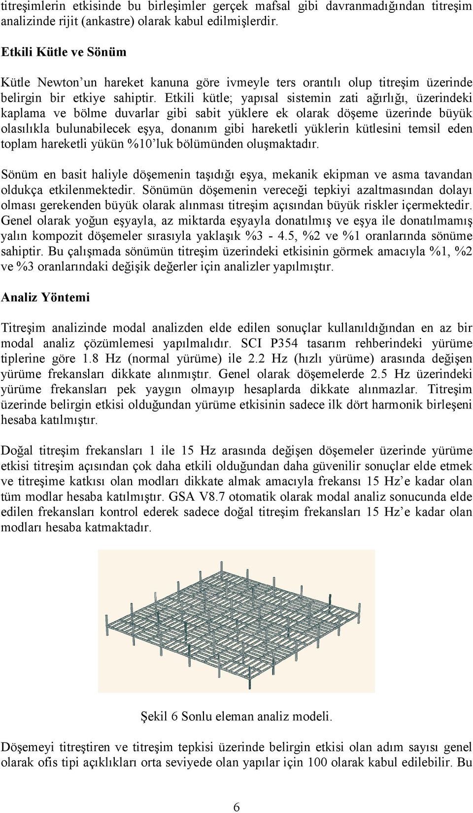 Etkili kütle; yapısal sistemin zati ağırlığı, üzerindeki kaplama ve bölme duvarlar gibi sabit yüklere ek olarak döşeme üzerinde büyük olasılıkla bulunabilecek eşya, donanım gibi hareketli yüklerin