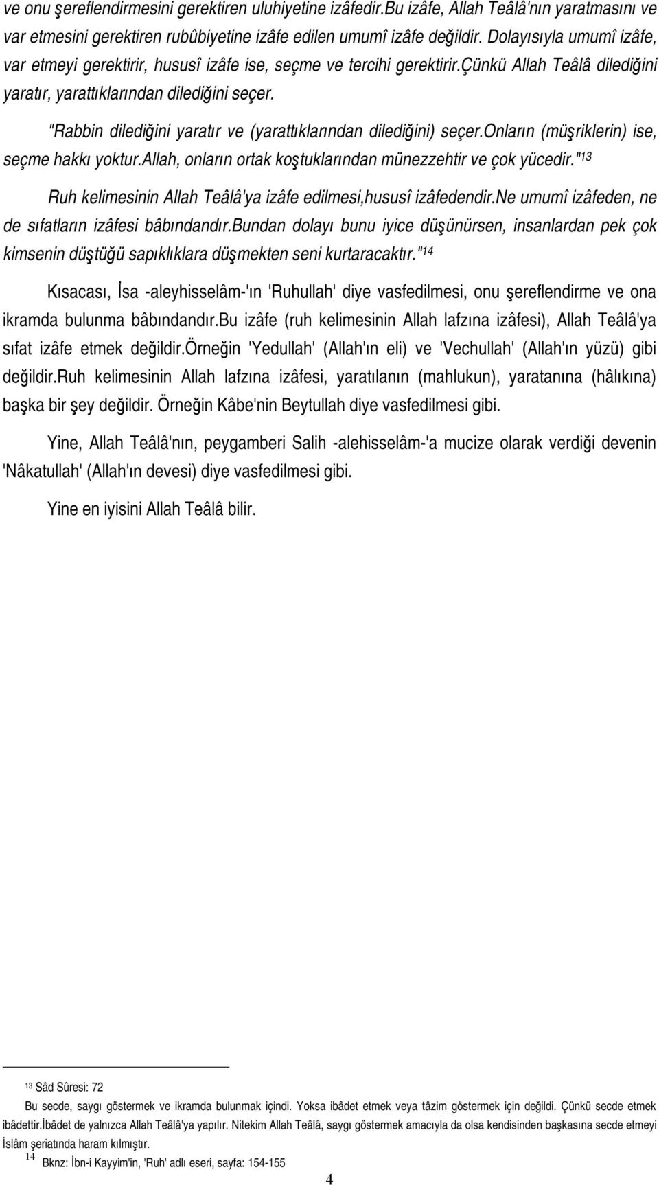 "Rabbin dilediğini yaratır ve (yarattıklarından dilediğini) seçer.onların (müşriklerin) ise, seçme hakkı yoktur.allah, onların ortak koştuklarından münezzehtir ve çok yücedir.