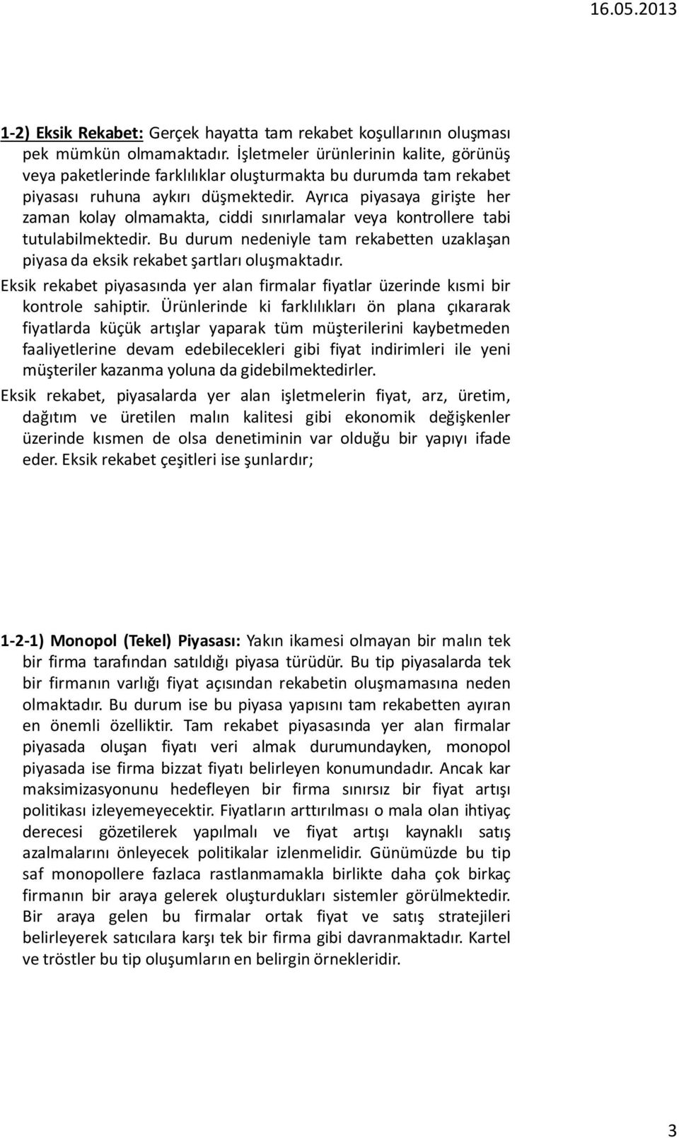 Ayrıca piyasaya girişte her zaman kolay olmamakta, ciddi sınırlamalar veya kontrollere tabi tutulabilmektedir.