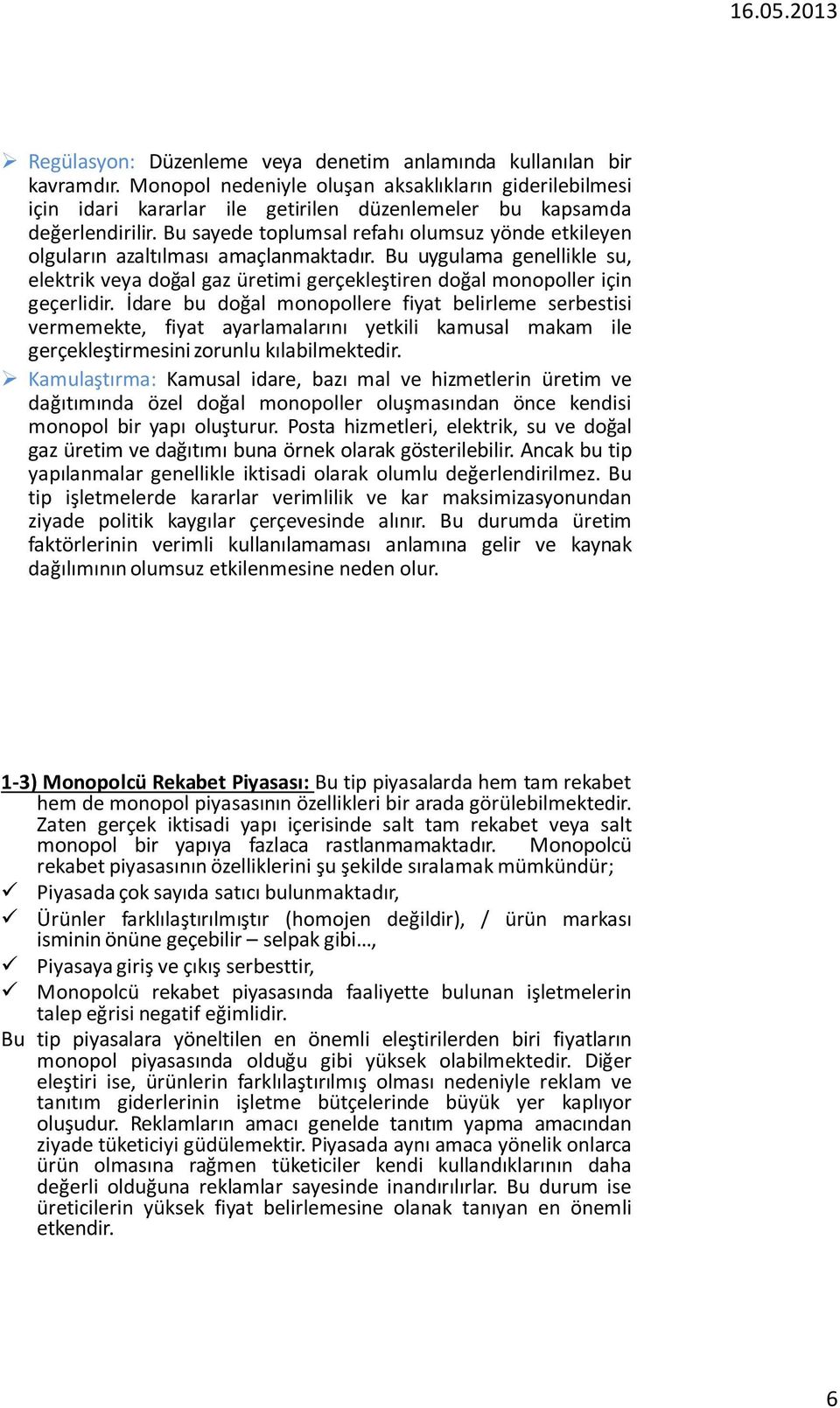 Bu sayede toplumsal refahı olumsuz yönde etkileyen olguların azaltılması amaçlanmaktadır. Bu uygulama genellikle su, elektrik veya doğal gaz üretimi gerçekleştiren doğal monopoller için geçerlidir.