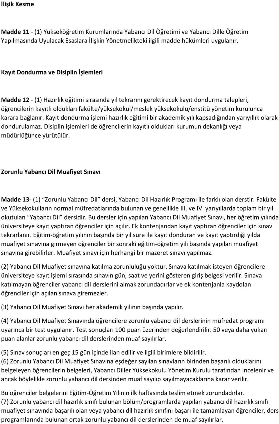 yüksekokulu/enstitü yönetim kurulunca karara bağlanır. Kayıt dondurma işlemi hazırlık eğitimi bir akademik yılı kapsadığından yarıyıllık olarak dondurulamaz.