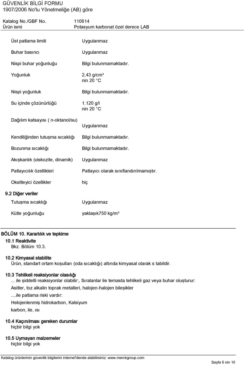 2 Diğer veriler Tutuşma sıcaklığı Kütle yoğunluğu yaklaşık750 kg/m³ BÖLÜM 10. Kararlılık ve tepkime 10.1 Reaktivite Bkz. Bölüm 10.3. 10.2 Kimyasal stabilite Ürün, standart ortam koşulları (oda sıcaklığı) altında kimyasal olarak s tabildir.