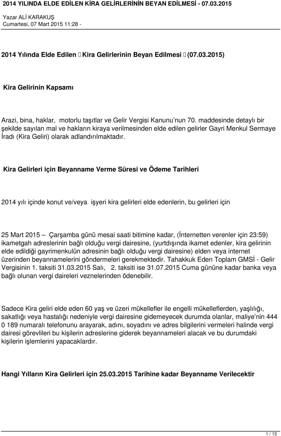 Kira Gelirleri için Beyanname Verme Süresi ve Ödeme Tarihleri 2014 yılı içinde konut ve/veya işyeri kira gelirleri elde edenlerin, bu gelirleri için 25 Mart 2015 Çarşamba günü mesai saati bitimine