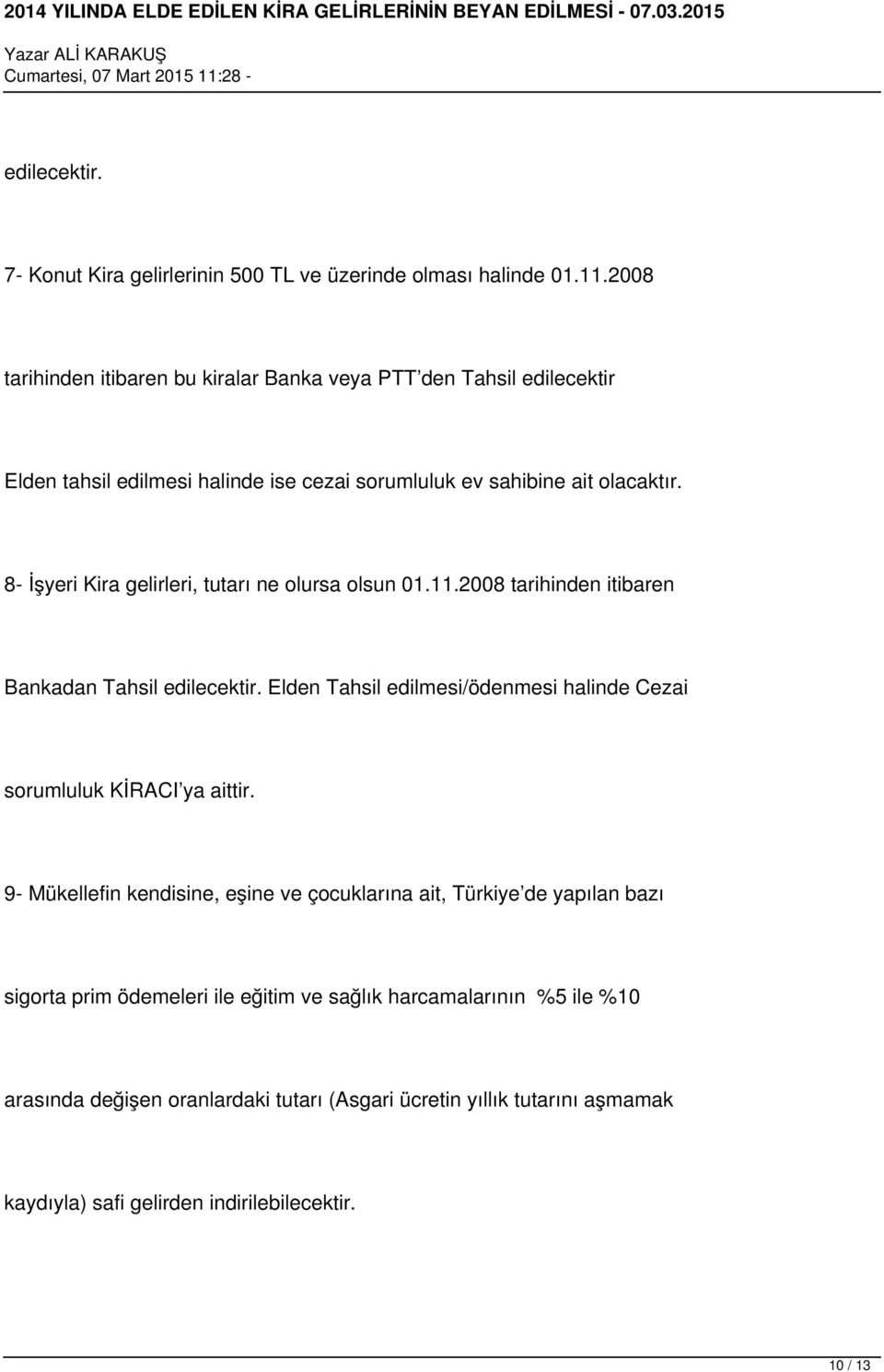 8- İşyeri Kira gelirleri, tutarı ne olursa olsun 01.11.2008 tarihinden itibaren Bankadan Tahsil edilecektir.