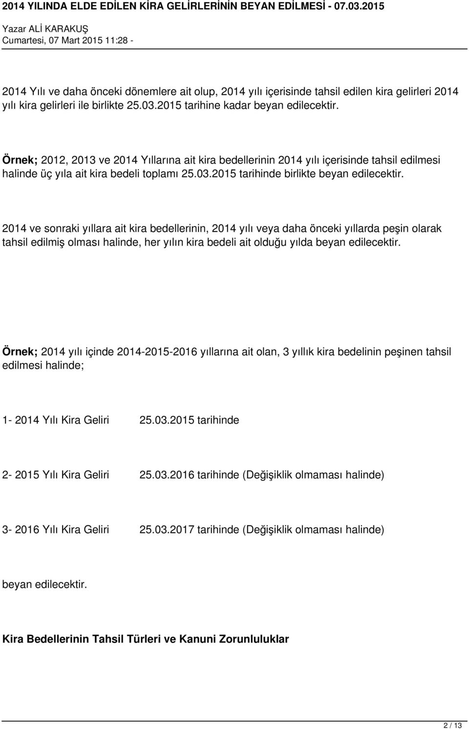 2014 ve sonraki yıllara ait kira bedellerinin, 2014 yılı veya daha önceki yıllarda peşin olarak tahsil edilmiş olması halinde, her yılın kira bedeli ait olduğu yılda beyan edilecektir.