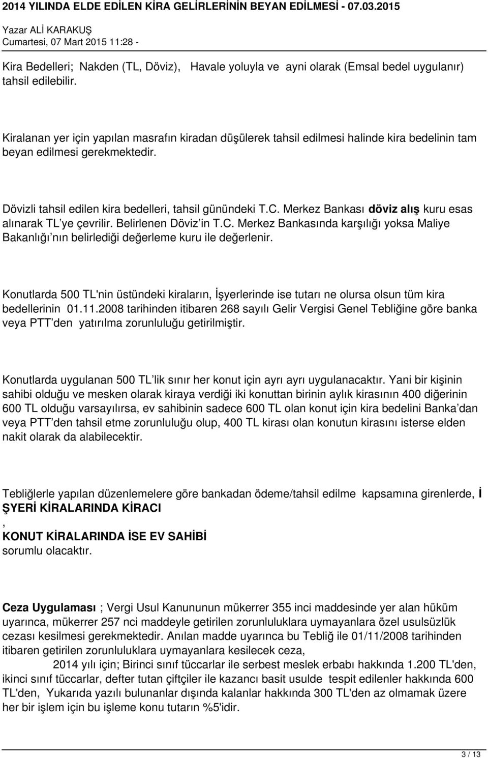 Merkez Bankası döviz alış kuru esas alınarak TL ye çevrilir. Belirlenen Döviz in T.C. Merkez Bankasında karşılığı yoksa Maliye Bakanlığı nın belirlediği değerleme kuru ile değerlenir.