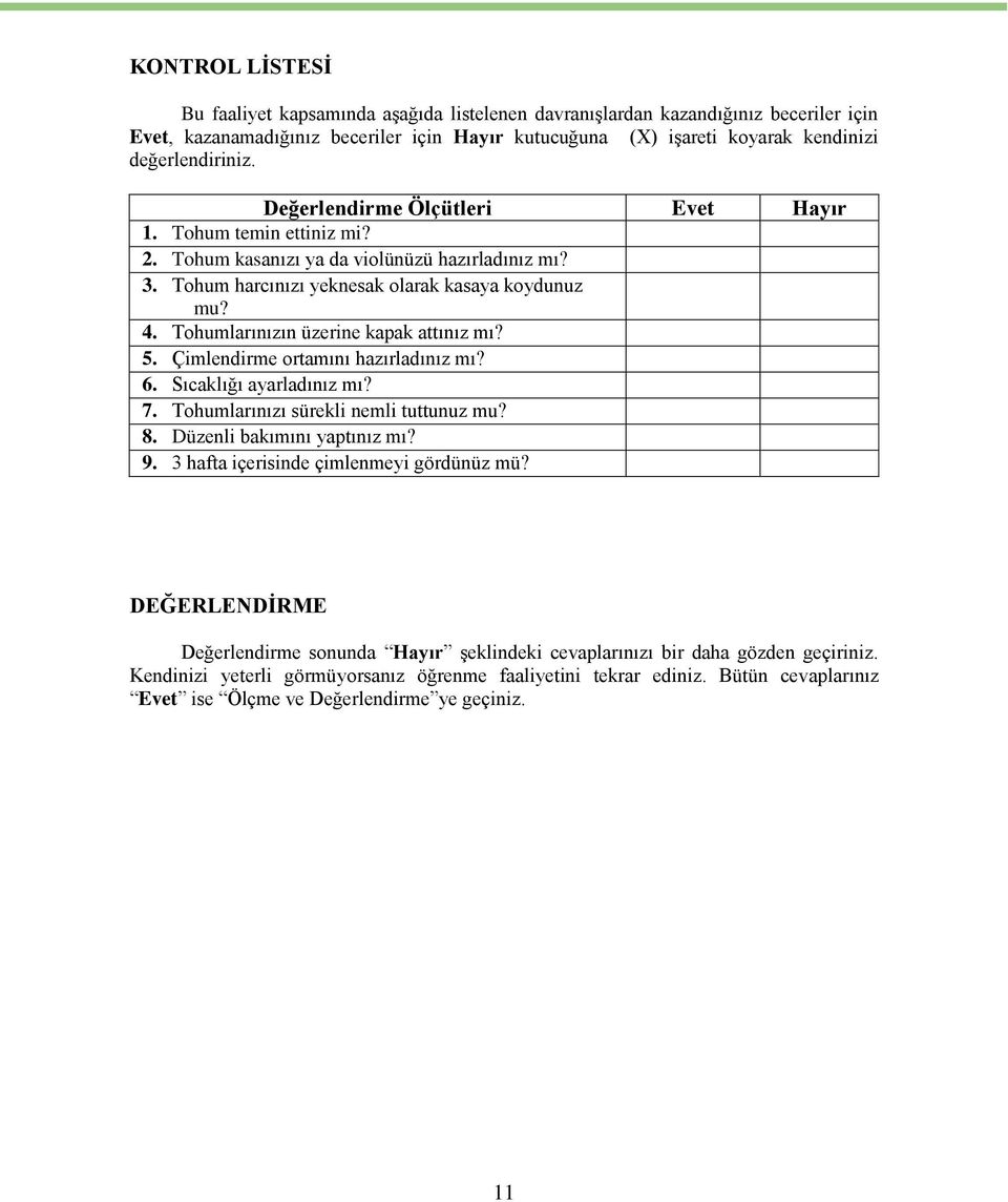 Tohumlarınızın üzerine kapak attınız mı? 5. Çimlendirme ortamını hazırladınız mı? 6. Sıcaklığı ayarladınız mı? 7. Tohumlarınızı sürekli nemli tuttunuz mu? 8. Düzenli bakımını yaptınız mı? 9.