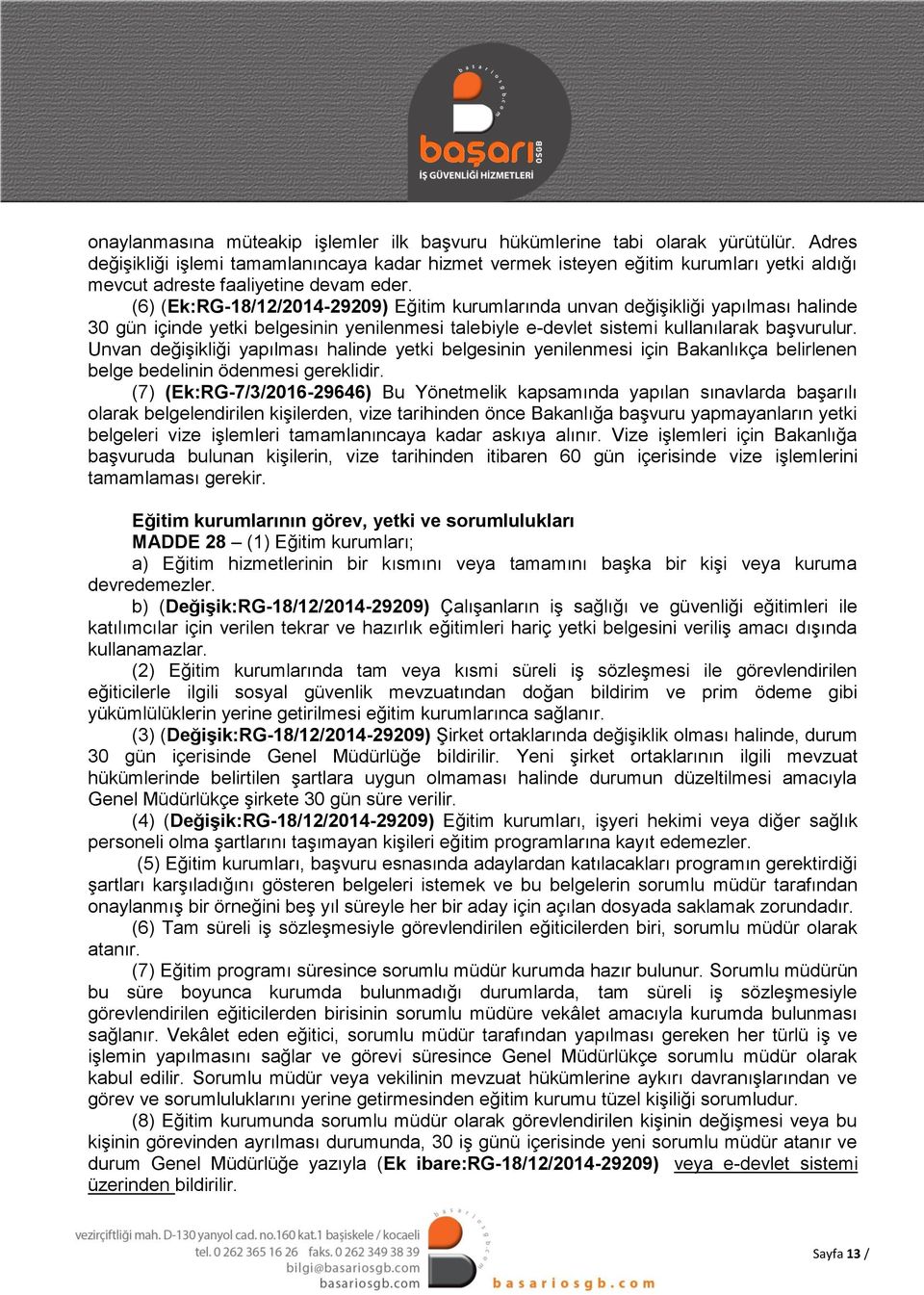 (6) (Ek:RG-18/12/2014-29209) Eğitim kurumlarında unvan değişikliği yapılması halinde 30 gün içinde yetki belgesinin yenilenmesi talebiyle e-devlet sistemi kullanılarak başvurulur.