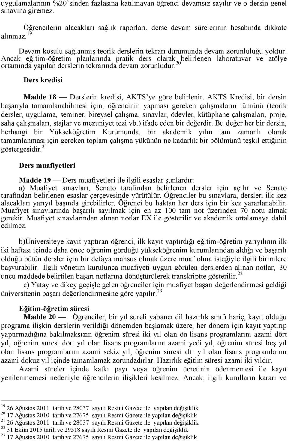 Ancak eğitim-öğretim planlarında pratik ders olarak belirlenen laboratuvar ve atölye ortamında yapılan derslerin tekrarında devam zorunludur.