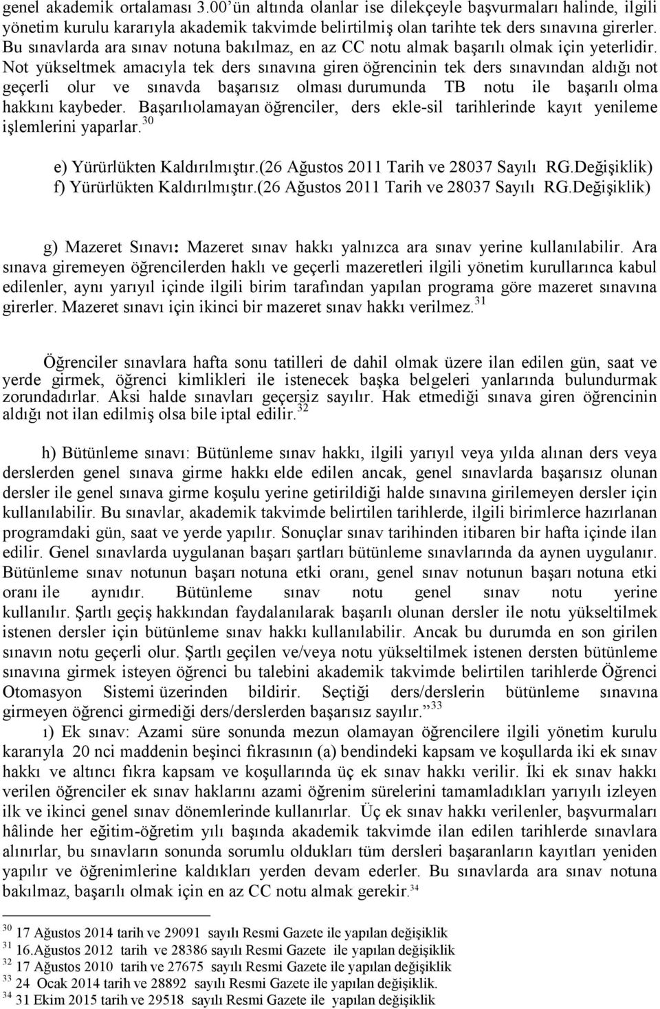 Not yükseltmek amacıyla tek ders sınavına giren öğrencinin tek ders sınavından aldığı not geçerli olur ve sınavda başarısız olması durumunda TB notu ile başarılı olma hakkını kaybeder.