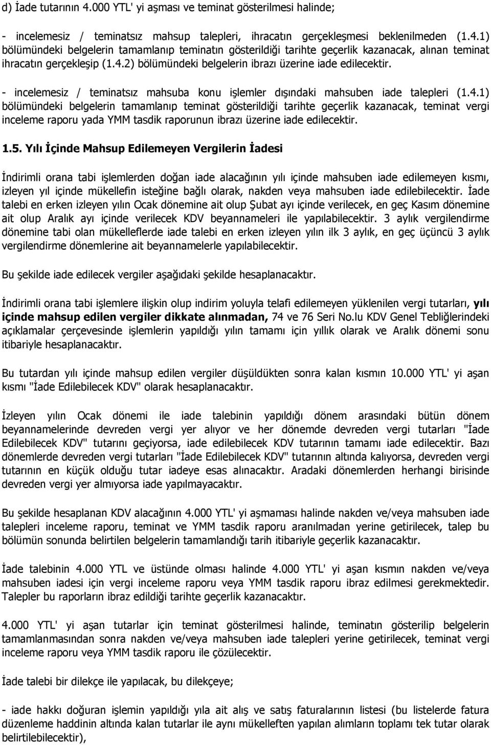 1.5. Yılı İçinde Mahsup Edilemeyen Vergilerin İadesi İndirimli orana tabi işlemlerden doğan iade alacağının yılı içinde mahsuben iade edilemeyen kısmı, izleyen yıl içinde mükellefin isteğine bağlı