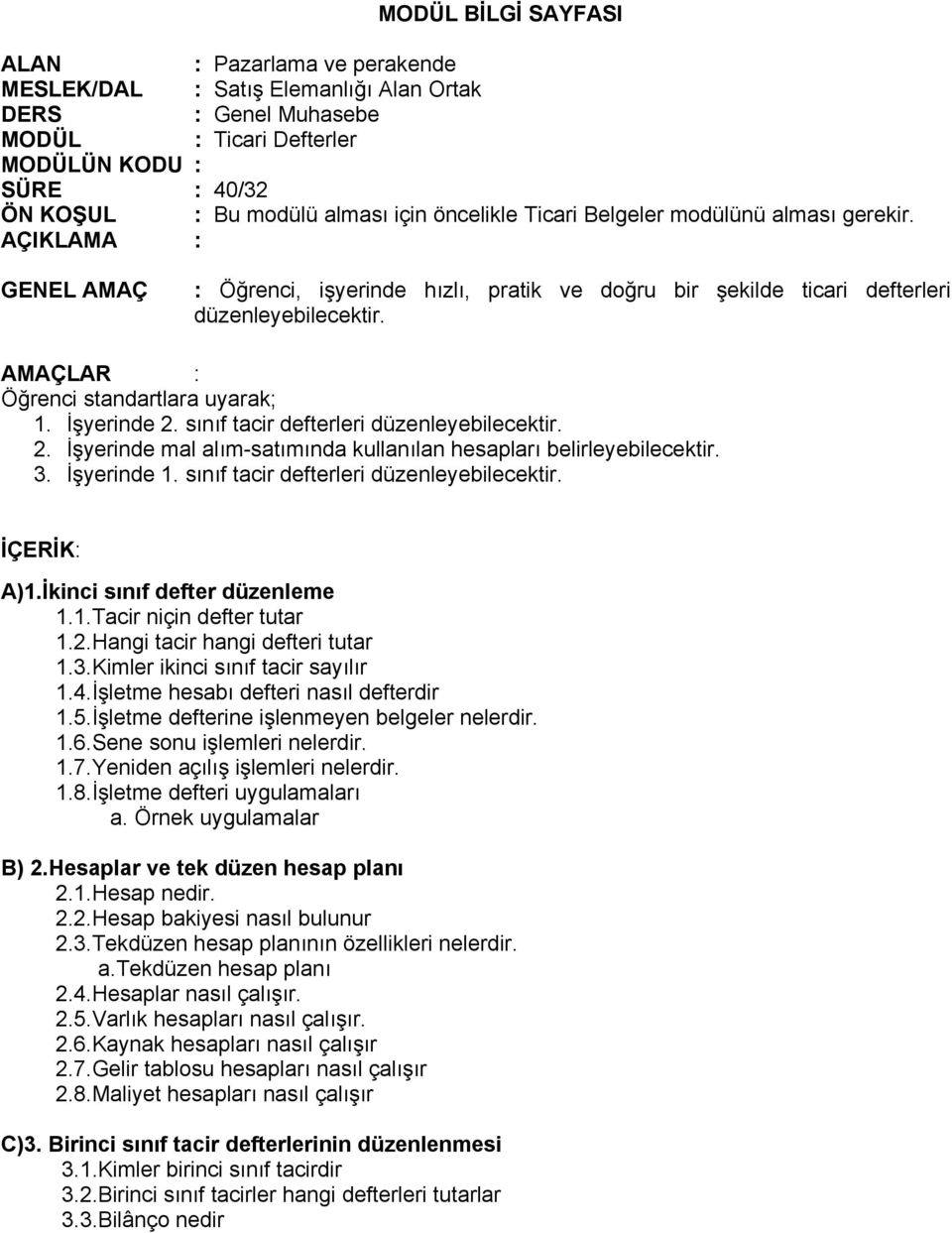 AMAÇLAR : Öğrenci standartlara uyarak; 1. İşyerinde 2. sınıf tacir defterleri düzenleyebilecektir. 2. İşyerinde mal alım-satımında kullanılan hesapları belirleyebilecektir. 3. İşyerinde 1.