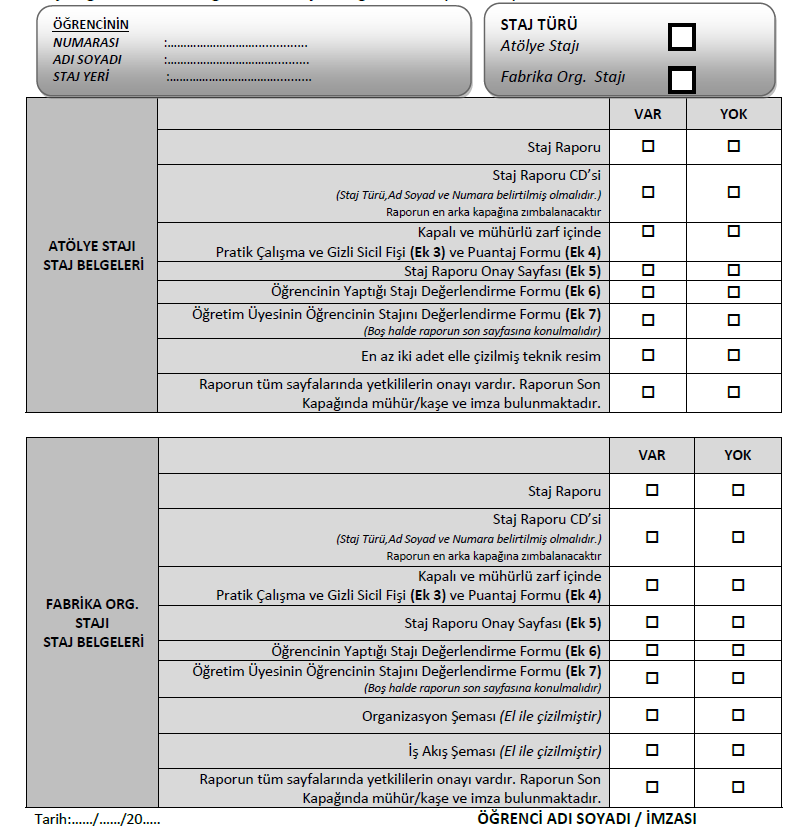 EK 8 Staj Evrakları Kontrol Formu CELAL BAYAR ÜNİVERSİTESİ HASAN FERDİ TURGUTLU TEKNOLOJİ FAKÜLTESİ MAKİNE VE İMALAT MÜHENDİSLİĞİ BÖLÜMÜ Staj Evrakları Kontrol Formu Bu form, bölüm sekreterliğine