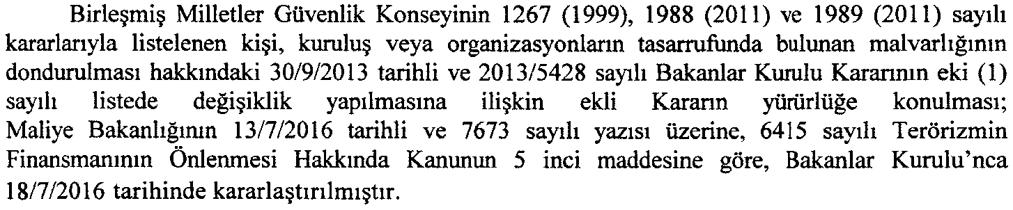 [R.G. 02 Ağustos 2016 29789] BirleĢmiĢ Milletler Güvenlik Konseyinin 1267 (1999), 1988 (2011) ve 1989 (2011) Sayılı Kararlarıyla Listelenen KiĢi, KuruluĢ veya Organizasyonların Tasarrufunda Bulunan