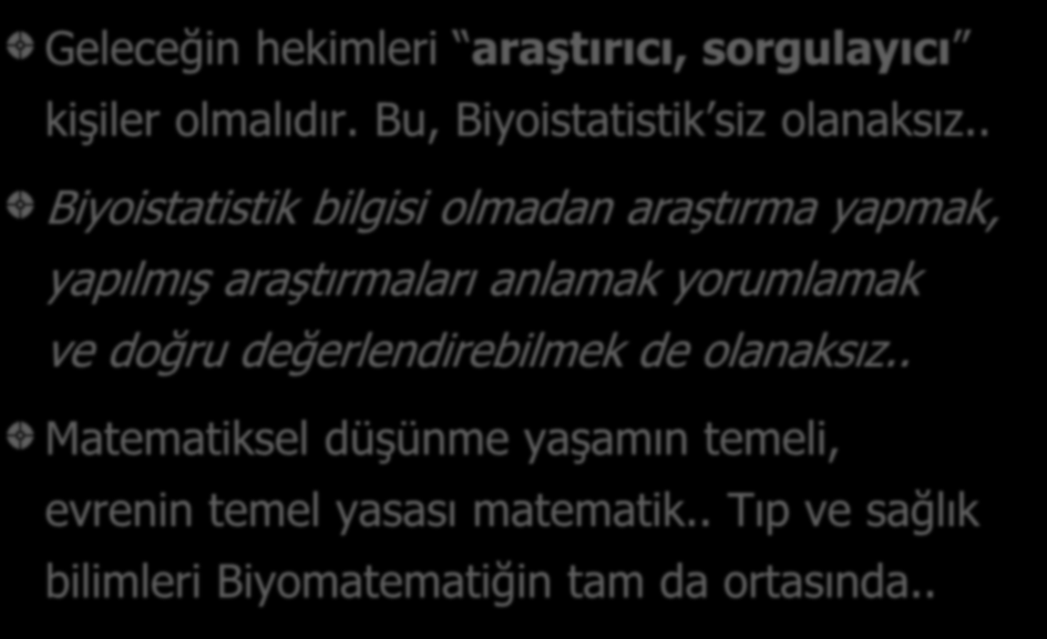 Neden Biyoistatistik? Geleceğin hekimleri araştırıcı, sorgulayıcı kişiler olmalıdır. Bu, Biyoistatistik siz olanaksız.