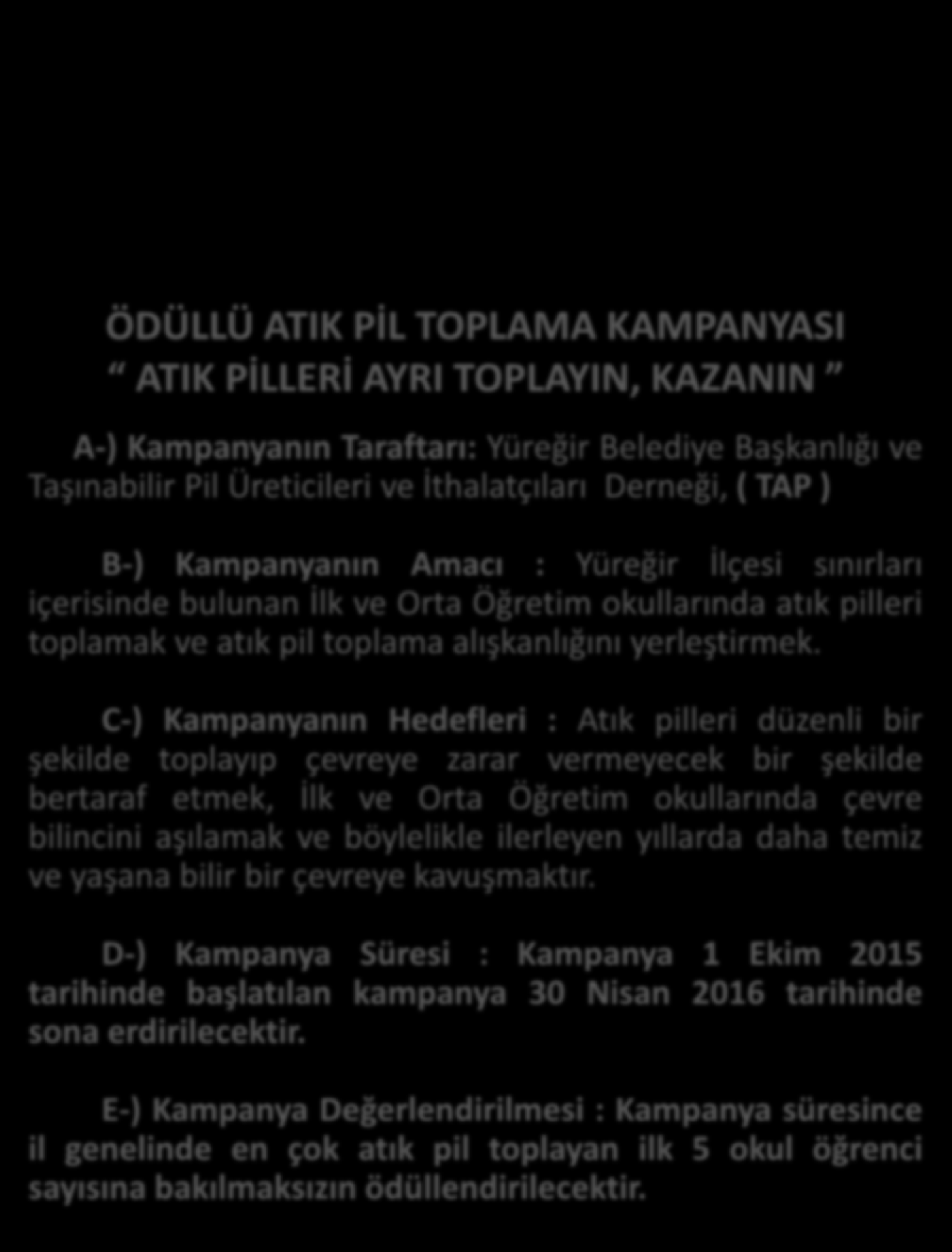 ÖDÜLLÜ ATIK PİL TOPLAMA KAMPANYASI ATIK PİLLERİ AYRI TOPLAYIN, KAZANIN A-) Kampanyanın Taraftarı: Yüreğir Belediye Başkanlığı ve Taşınabilir Pil Üreticileri ve İthalatçıları Derneği, ( TAP ) B-)