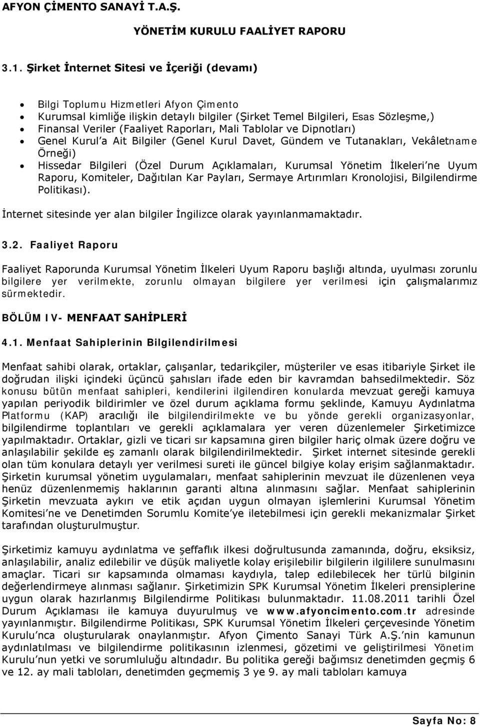 İlkeleri ne Uyum Raporu, Komiteler, Dağıtılan Kar Payları, Sermaye Artırımları Kronolojisi, Bilgilendirme Politikası). İnternet sitesinde yer alan bilgiler İngilizce olarak yayınlanmamaktadır. 3.2.