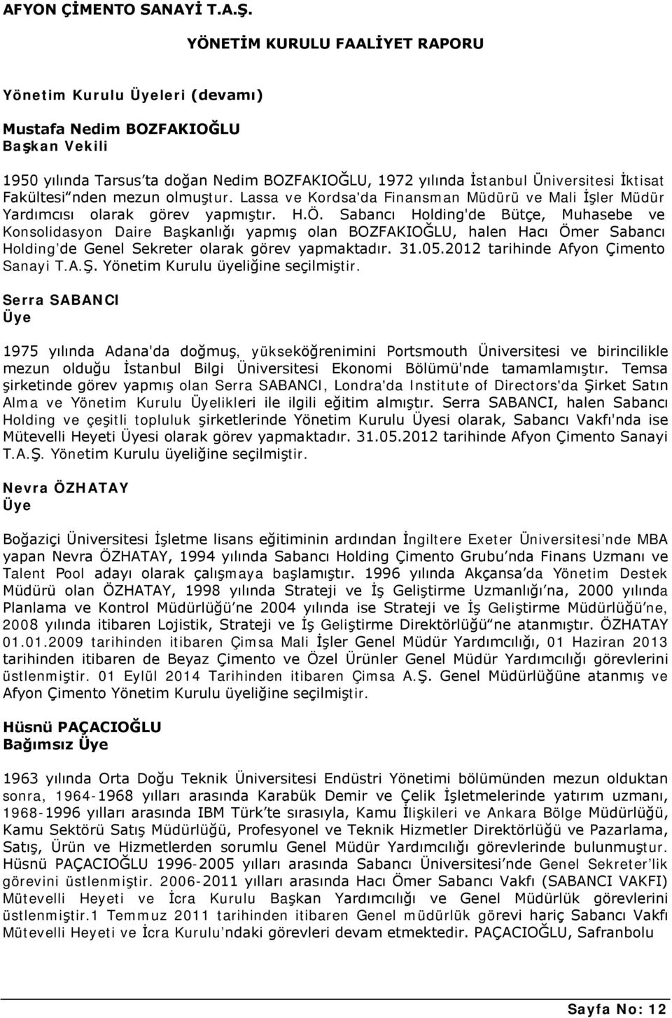 Sabancı Holding'de Bütçe, Muhasebe ve Konsolidasyon Daire Başkanlığı yapmış olan BOZFAKIOĞLU, halen Hacı Ömer Sabancı Holding de Genel Sekreter olarak görev yapmaktadır. 31.05.