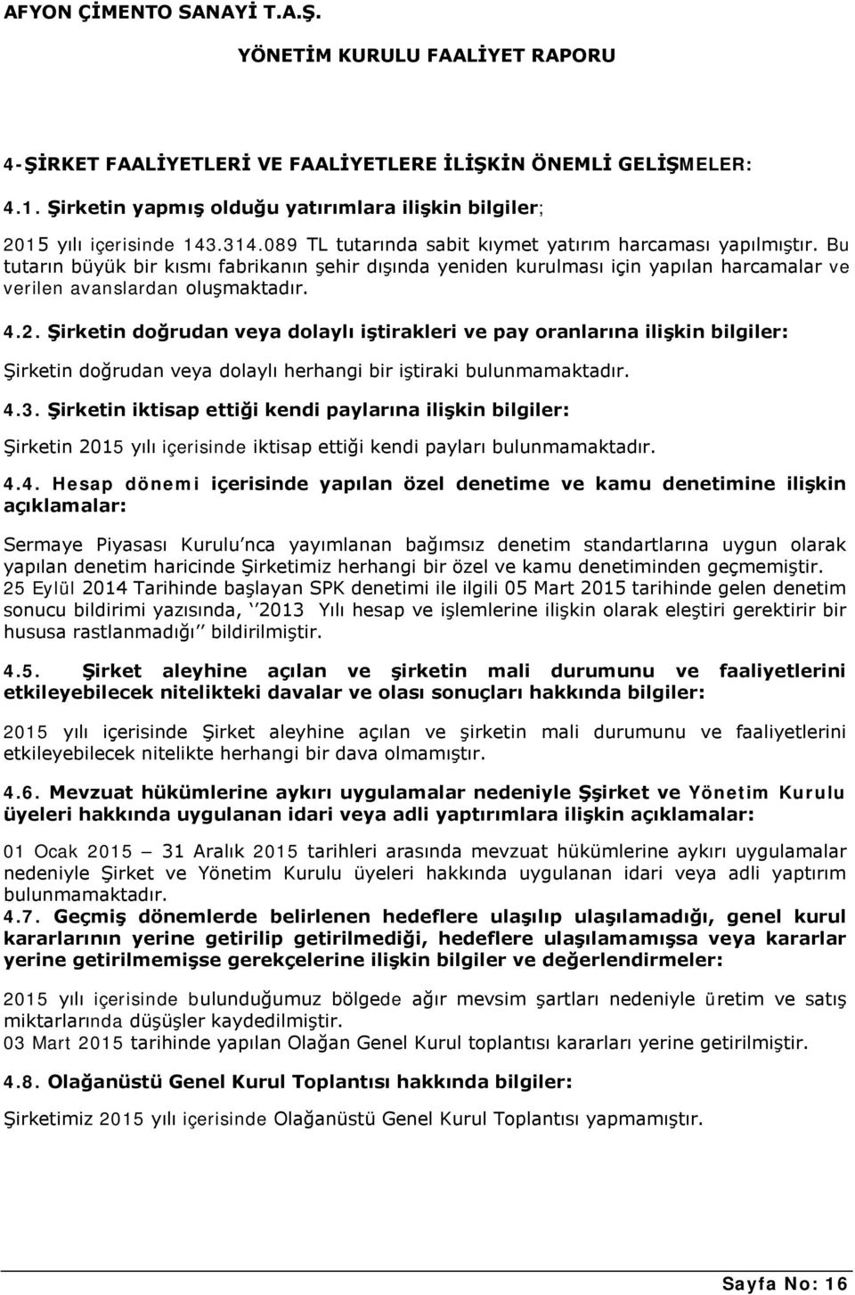 Şirketin doğrudan veya dolaylı iştirakleri ve pay oranlarına ilişkin bilgiler: Şirketin doğrudan veya dolaylı herhangi bir iştiraki bulunmamaktadır. 4.3.