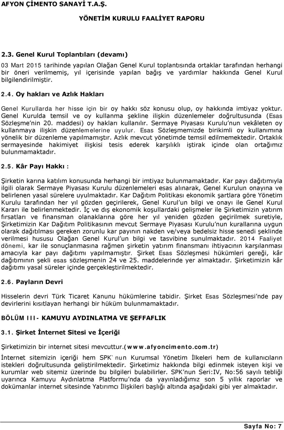 Genel Kurulda temsil ve oy kullanma şekline ilişkin düzenlemeler doğrultusunda (Esas Sözleşme nin 20. maddesi) oy hakları kullanılır.