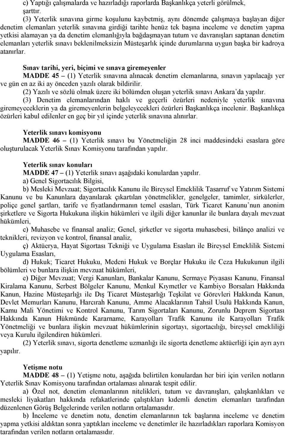 ya da denetim elemanlığıyla bağdaşmayan tutum ve davranışları saptanan denetim elemanları yeterlik sınavı beklenilmeksizin Müsteşarlık içinde durumlarına uygun başka bir kadroya atanırlar.