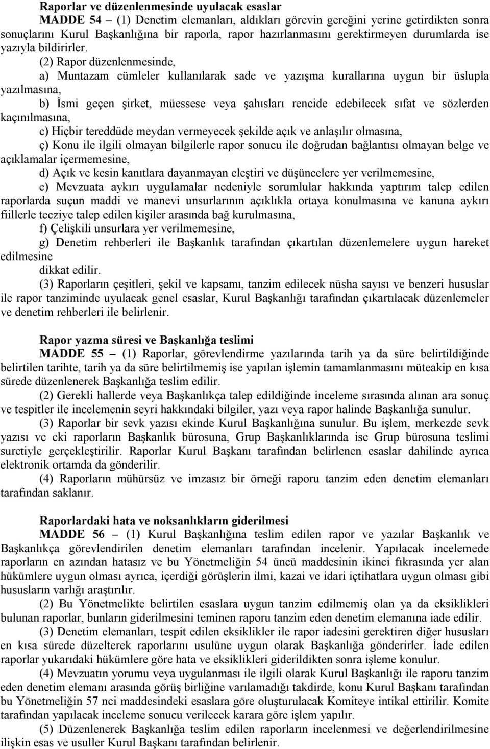 (2) Rapor düzenlenmesinde, a) Muntazam cümleler kullanılarak sade ve yazışma kurallarına uygun bir üslupla yazılmasına, b) İsmi geçen şirket, müessese veya şahısları rencide edebilecek sıfat ve