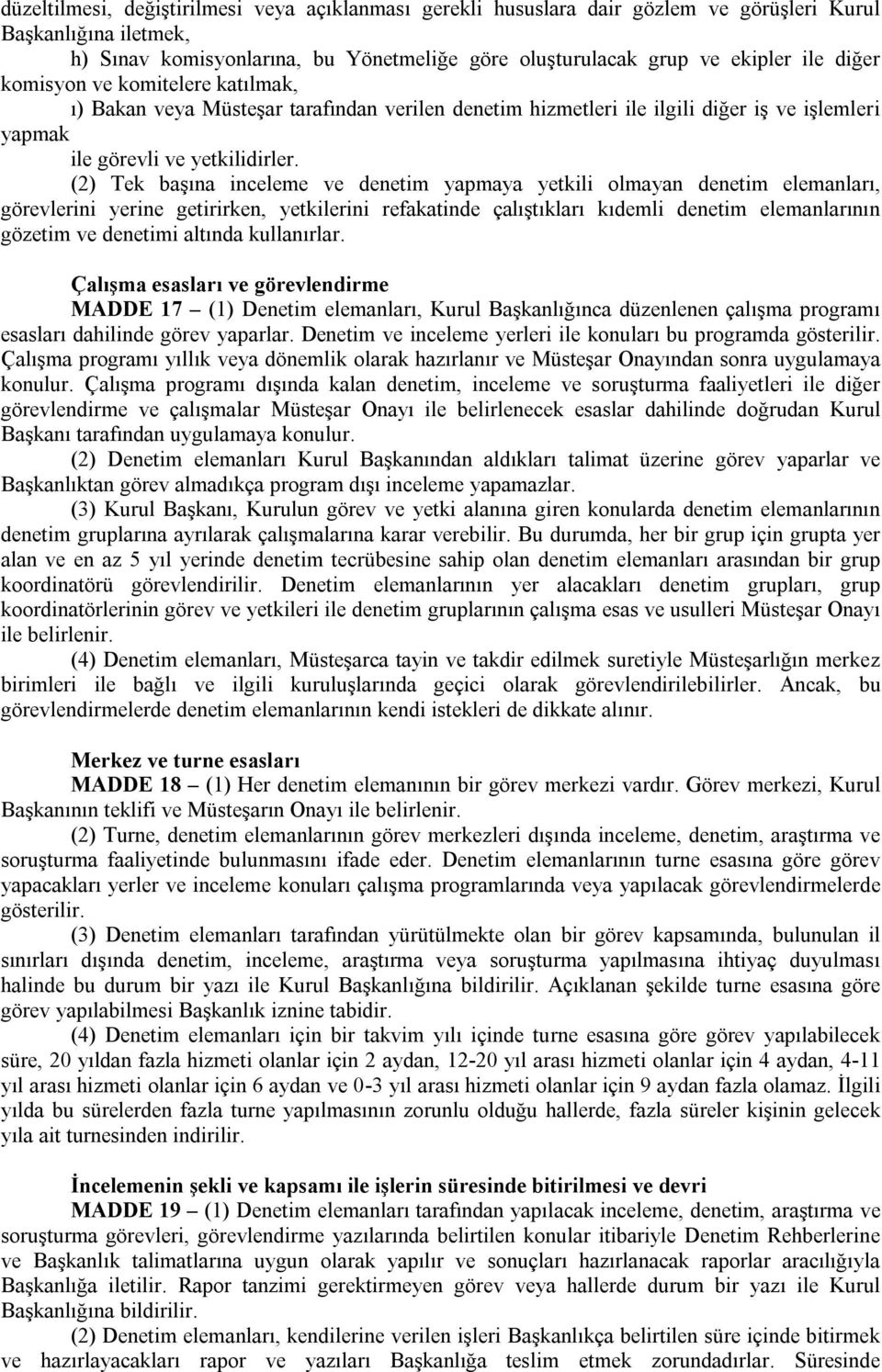 (2) Tek başına inceleme ve denetim yapmaya yetkili olmayan denetim elemanları, görevlerini yerine getirirken, yetkilerini refakatinde çalıştıkları kıdemli denetim elemanlarının gözetim ve denetimi