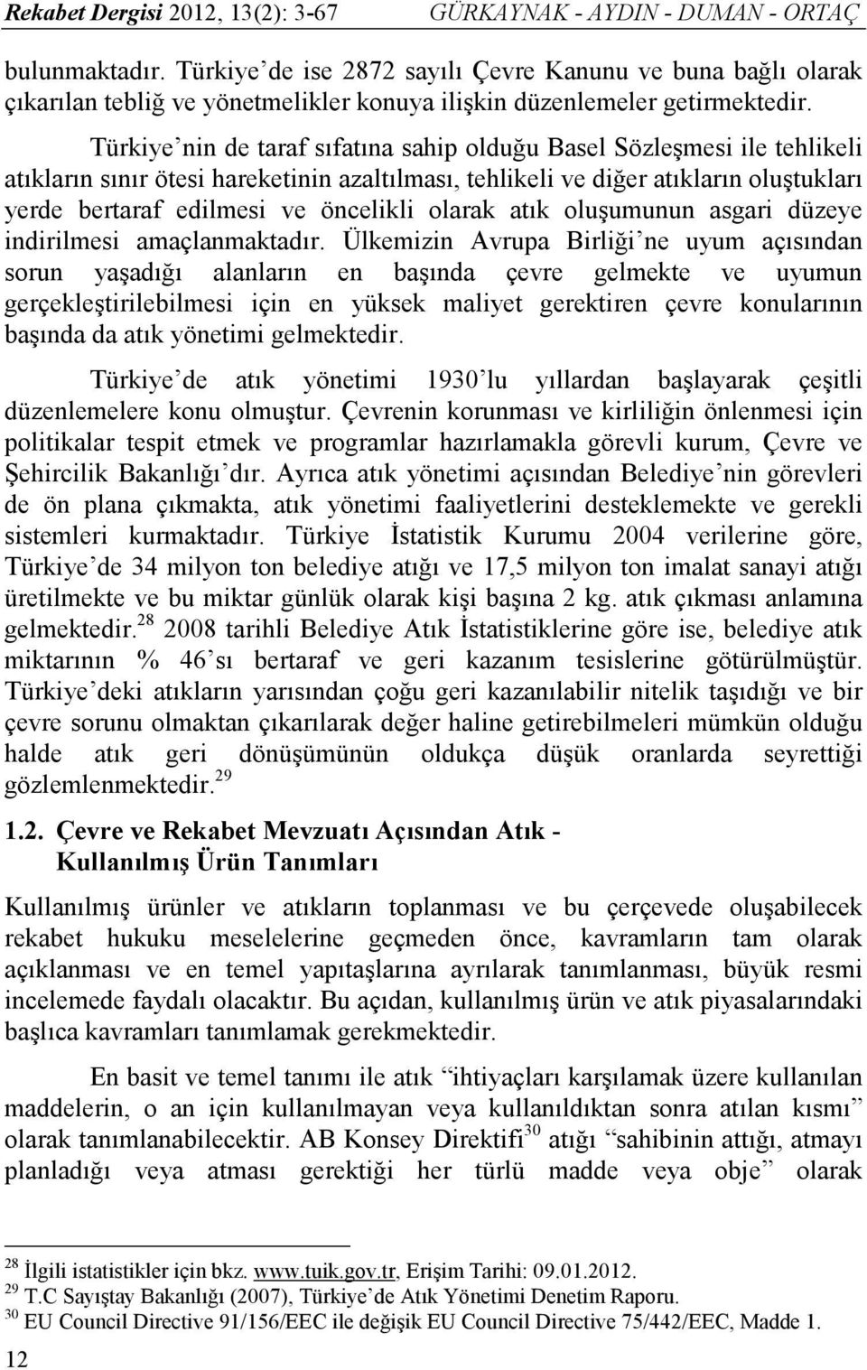 Türkiye nin de taraf sıfatına sahip olduğu Basel Sözleşmesi ile tehlikeli atıkların sınır ötesi hareketinin azaltılması, tehlikeli ve diğer atıkların oluştukları yerde bertaraf edilmesi ve öncelikli