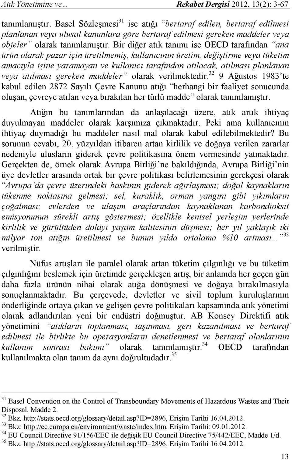 Bir diğer atık tanımı ise OECD tarafından ana ürün olarak pazar için üretilmemiş, kullanıcının üretim, değiştirme veya tüketim amacıyla işine yaramayan ve kullanıcı tarafından atılacak, atılması