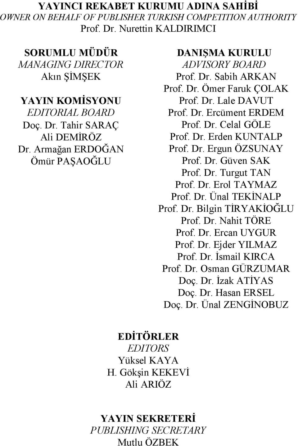 Dr. Sabih ARKAN Prof. Dr. Ömer Faruk ÇOLAK Prof. Dr. Lale DAVUT Prof. Dr. Ercüment ERDEM Prof. Dr. Celal GÖLE Prof. Dr. Erden KUNTALP Prof. Dr. Ergun ÖZSUNAY Prof. Dr. Güven SAK Prof. Dr. Turgut TAN Prof.