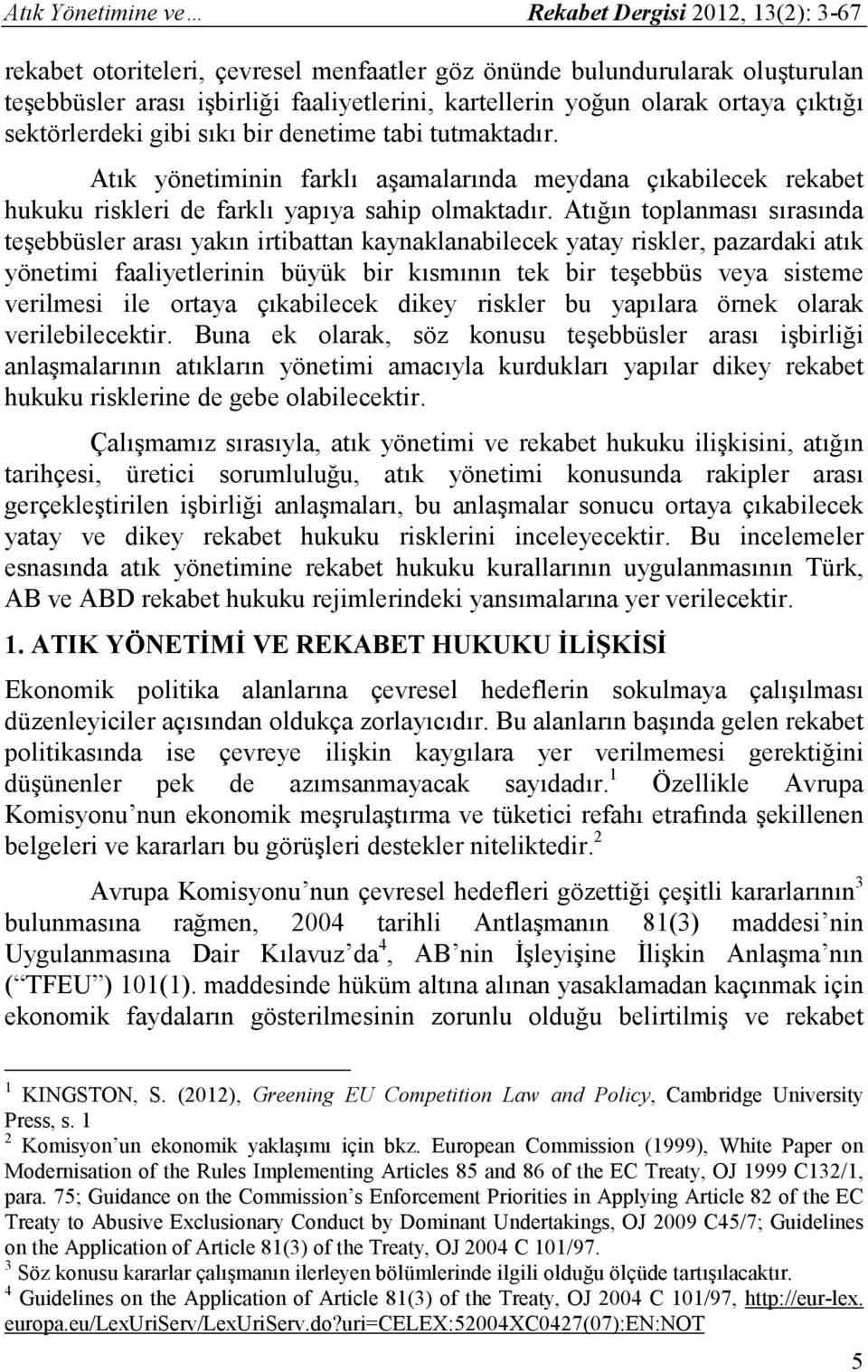 Atığın toplanması sırasında teşebbüsler arası yakın irtibattan kaynaklanabilecek yatay riskler, pazardaki atık yönetimi faaliyetlerinin büyük bir kısmının tek bir teşebbüs veya sisteme verilmesi ile