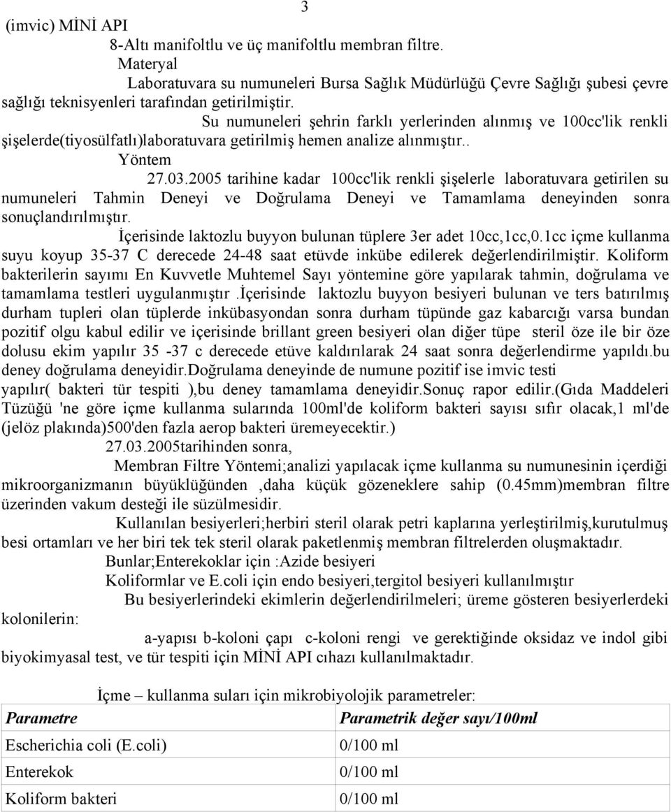 Su numuneleri şehrin farklı yerlerinden alınmış ve 100cc'lik renkli şişelerde(tiyosülfatlı)laboratuvara getirilmiş hemen analize alınmıştır.. Yöntem 27.03.