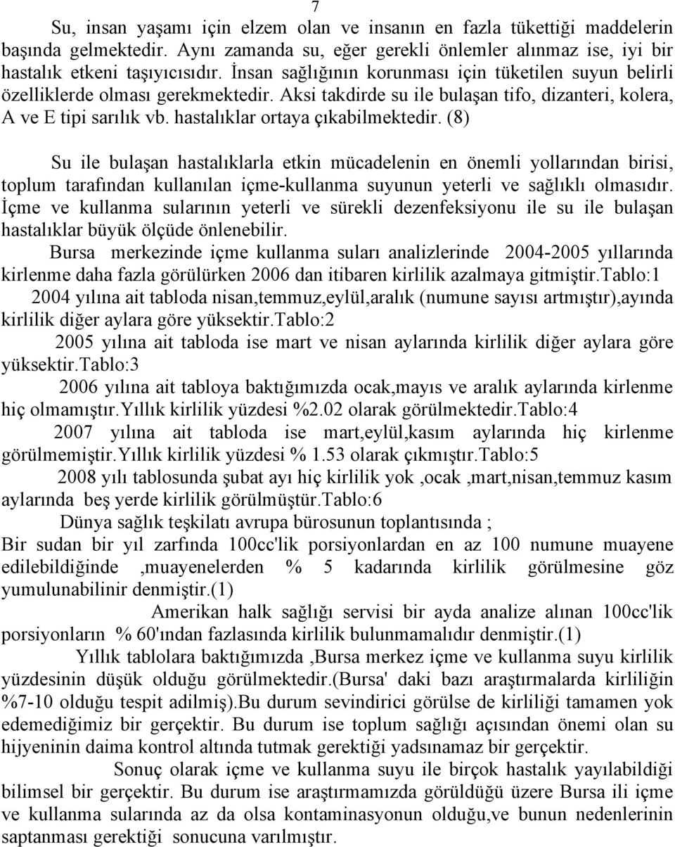 hastalıklar ortaya çıkabilmektedir. (8) Su ile bulaşan hastalıklarla etkin mücadelenin en önemli yollarından birisi, toplum tarafından kullanılan içme-kullanma suyunun yeterli ve sağlıklı olmasıdır.