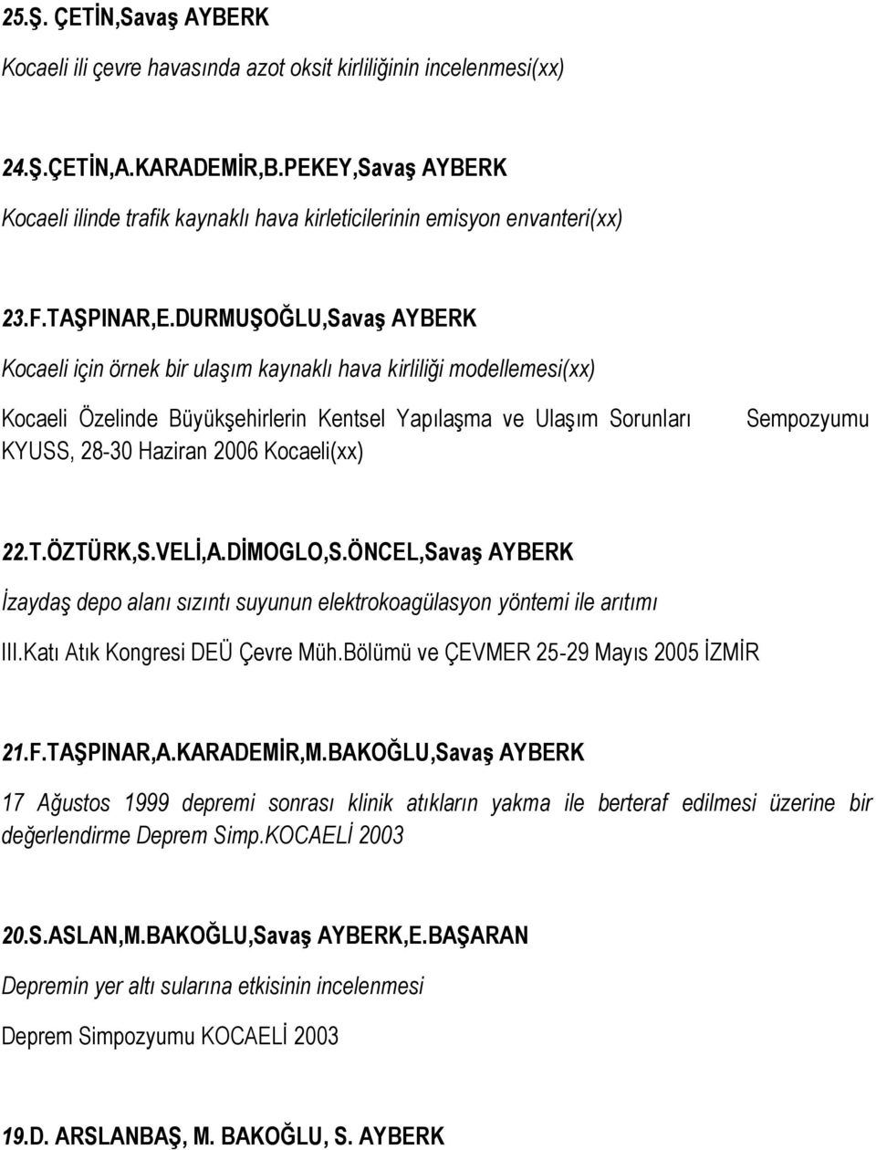 DURMUŞOĞLU,Savaş AYBERK Kocaeli için örnek bir ulaşım kaynaklı hava kirliliği modellemesi(xx) Kocaeli Özelinde Büyükşehirlerin Kentsel Yapılaşma ve Ulaşım Sorunları KYUSS, 28-30 Haziran 2006