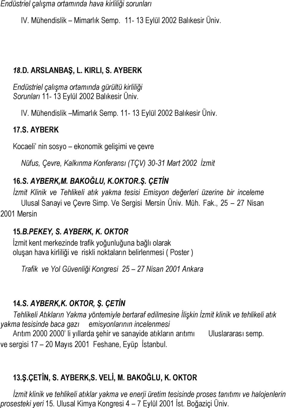 S. AYBERK,M. BAKOĞLU, K.OKTOR.Ş. ÇETİN İzmit Klinik ve Tehlikeli atık yakma tesisi Emisyon değerleri üzerine bir inceleme Ulusal Sanayi ve Çevre Simp. Ve Sergisi Mersin Üniv. Müh. Fak.