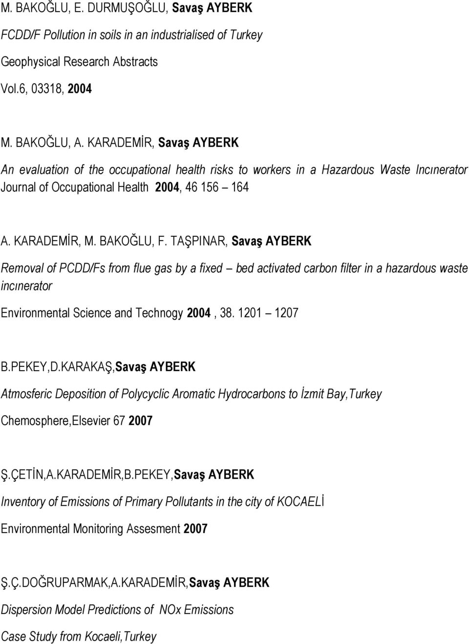 TAŞPINAR, Savaş AYBERK Removal of PCDD/Fs from flue gas by a fixed bed activated carbon filter in a hazardous waste incınerator Environmental Science and Technogy 2004, 38. 1201 1207 B.PEKEY,D.